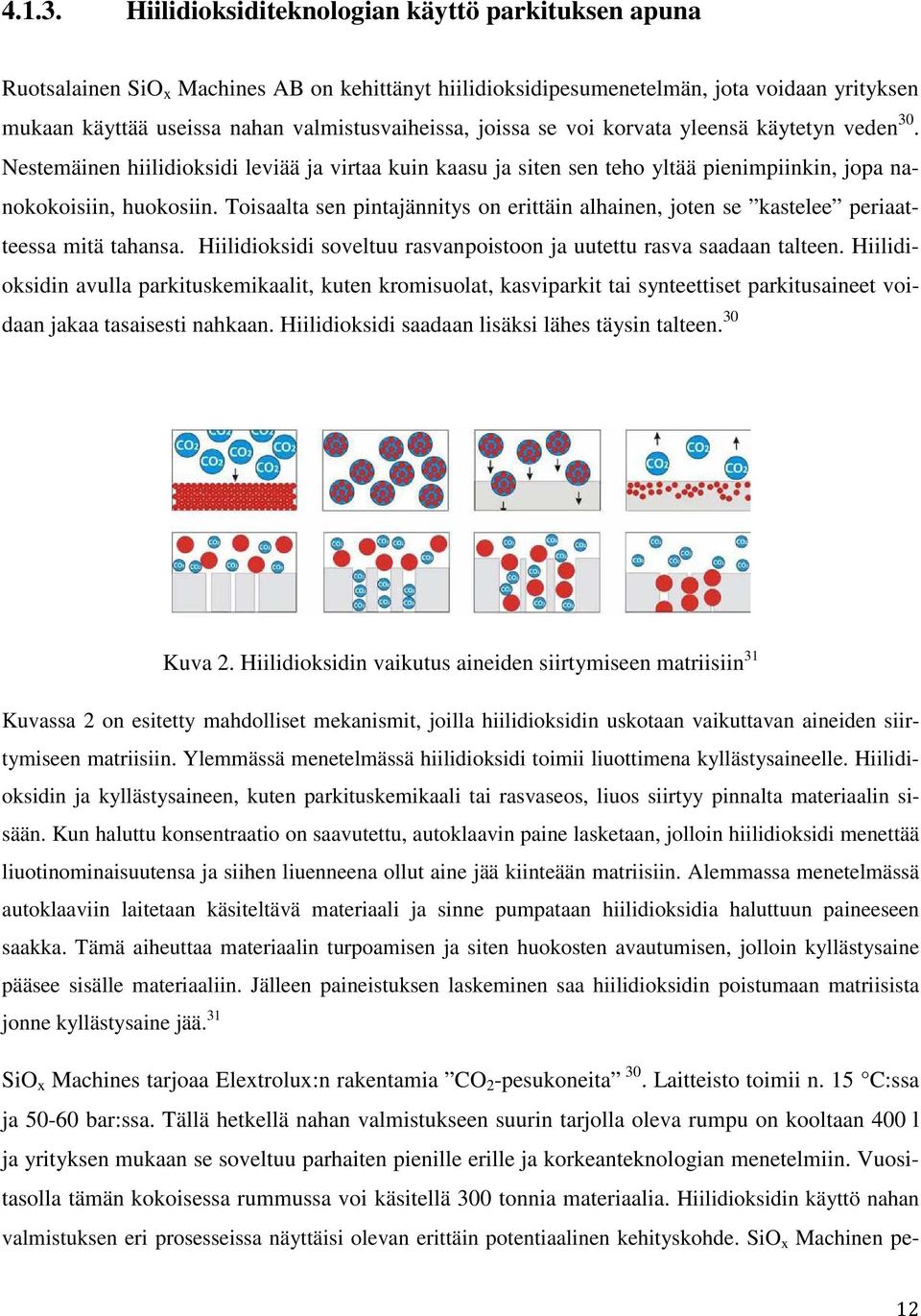 joissa se voi korvata yleensä käytetyn veden 30. Nestemäinen hiilidioksidi leviää ja virtaa kuin kaasu ja siten sen teho yltää pienimpiinkin, jopa nanokokoisiin, huokosiin.