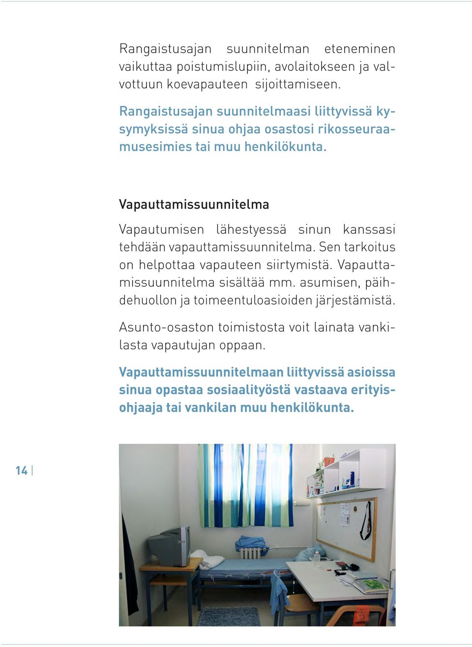 Vapauttamissuunnitelma Vapautumisen lähestyessä sinun kanssasi tehdään vapauttamissuunnitelma. Sen tarkoitus on helpottaa vapauteen siirtymistä.