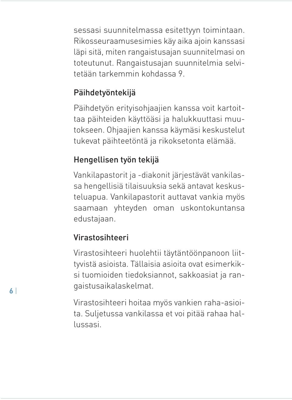 Ohjaajien kanssa käymäsi keskustelut tukevat päihteetöntä ja rikoksetonta elämää.