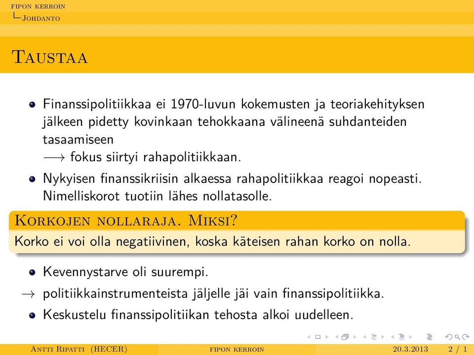 Nimelliskorot tuotiin lähes nollatasolle. Korkojen nollaraja. Miksi? Korko ei voi olla negatiivinen, koska käteisen rahan korko on nolla.