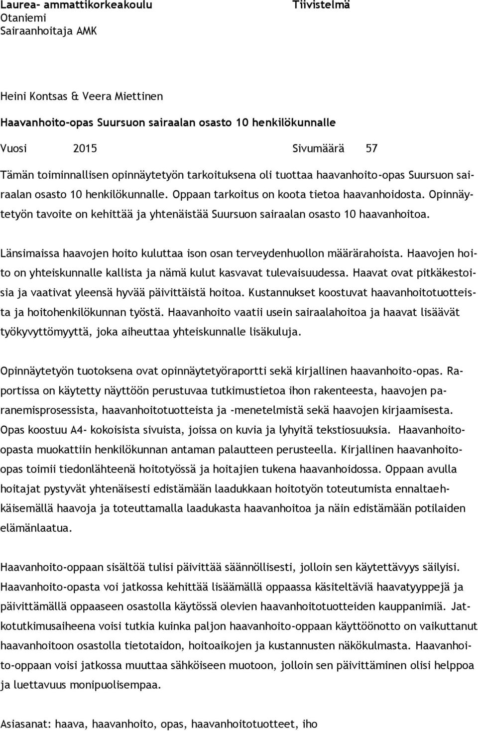 Opinnäytetyön tavoite on kehittää ja yhtenäistää Suursuon sairaalan osasto 10 haavanhoitoa. Länsimaissa haavojen hoito kuluttaa ison osan terveydenhuollon määrärahoista.