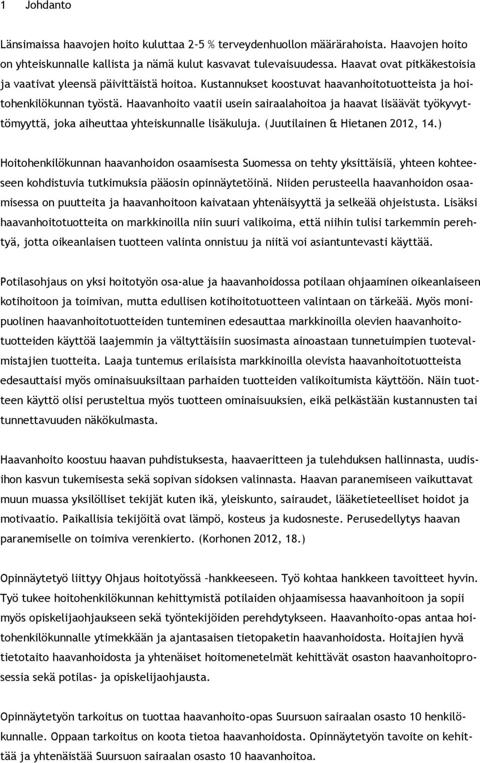 Haavanhoito vaatii usein sairaalahoitoa ja haavat lisäävät työkyvyttömyyttä, joka aiheuttaa yhteiskunnalle lisäkuluja. (Juutilainen & Hietanen 2012, 14.