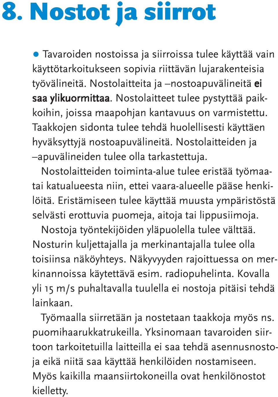 Nostolaitteiden ja apuvälineiden tulee olla tarkastettuja. Nostolaitteiden toiminta-alue tulee eristää työmaatai katualueesta niin, ettei vaara-alueelle pääse henkilöitä.