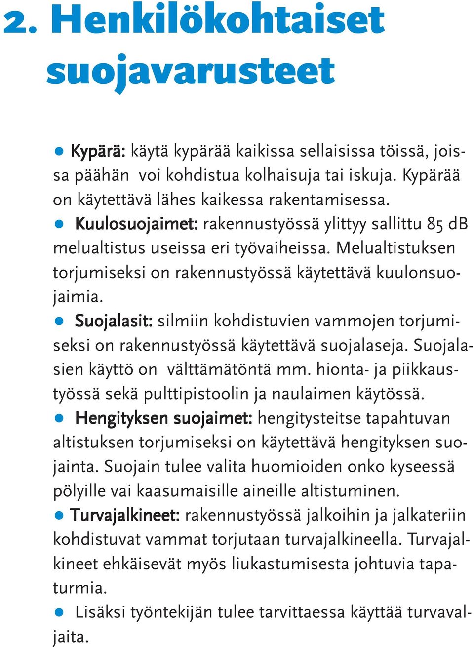 Suojalasit: silmiin kohdistuvien vammojen torjumiseksi on rakennustyössä käytettävä suojalaseja. Suojalasien käyttö on välttämätöntä mm.
