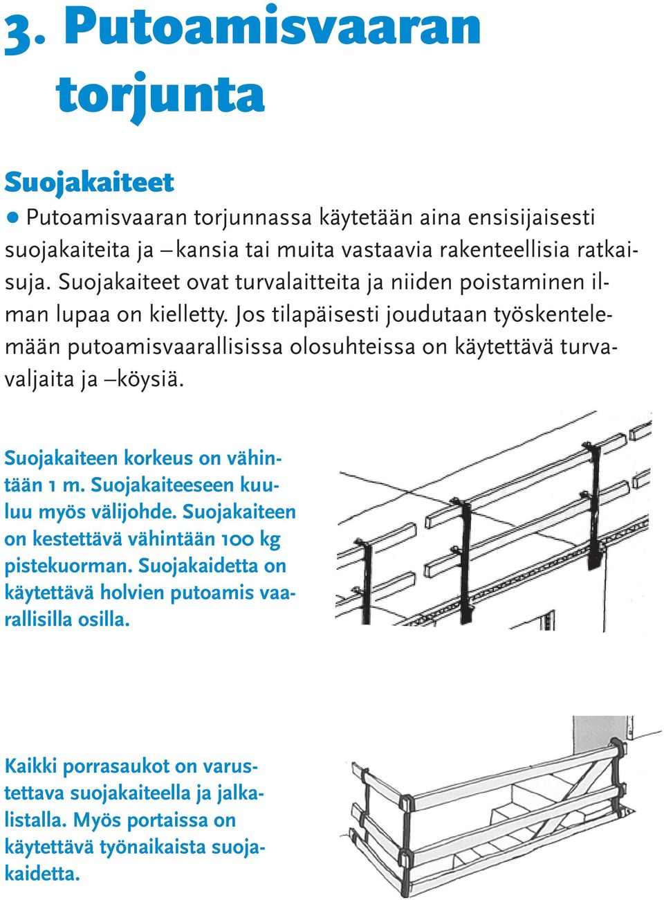 Jos tilapäisesti joudutaan työskentelemään putoamisvaarallisissa olosuhteissa on käytettävä turvavaljaita ja köysiä. Suojakaiteen korkeus on vähintään 1 m.