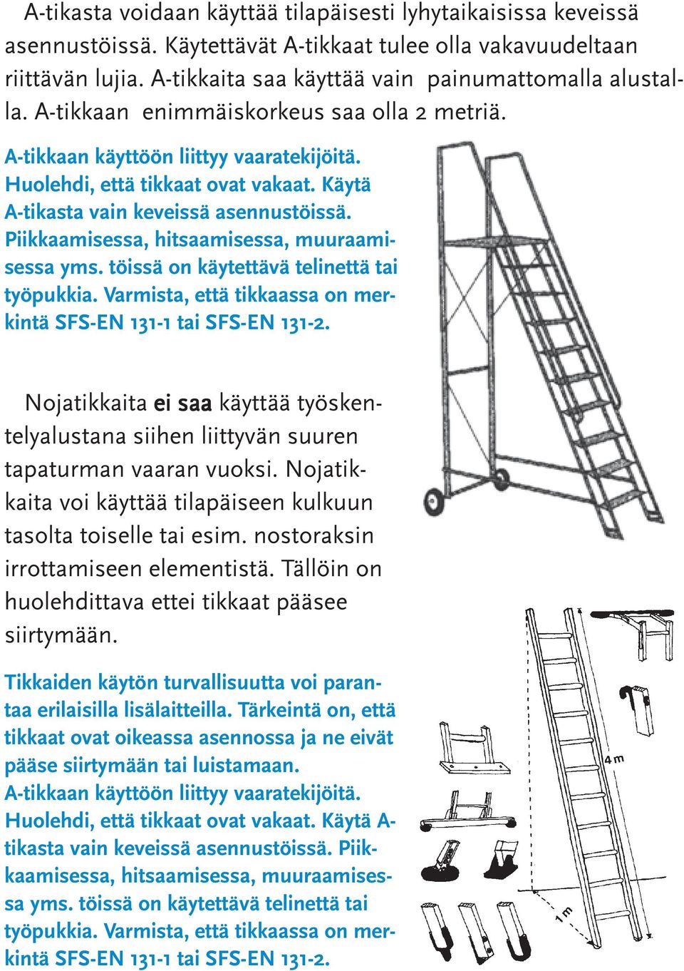 Piikkaamisessa, hitsaamisessa, muuraamisessa yms. töissä on käytettävä telinettä tai työpukkia. Varmista, että tikkaassa on merkintä SFS-EN 131-1 tai SFS-EN 131-2.