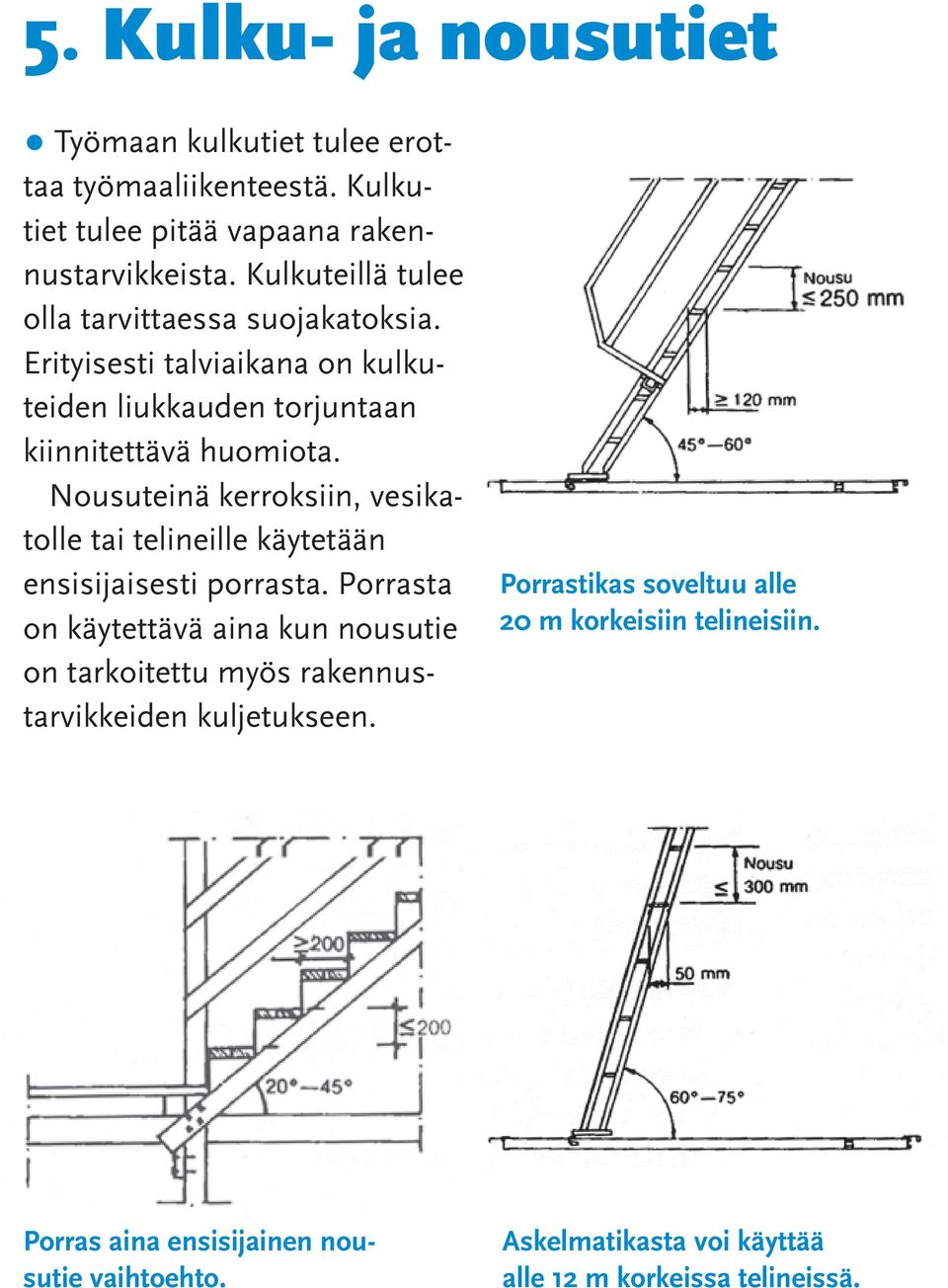 Nousuteinä kerroksiin, vesikatolle tai telineille käytetään ensisijaisesti porrasta.