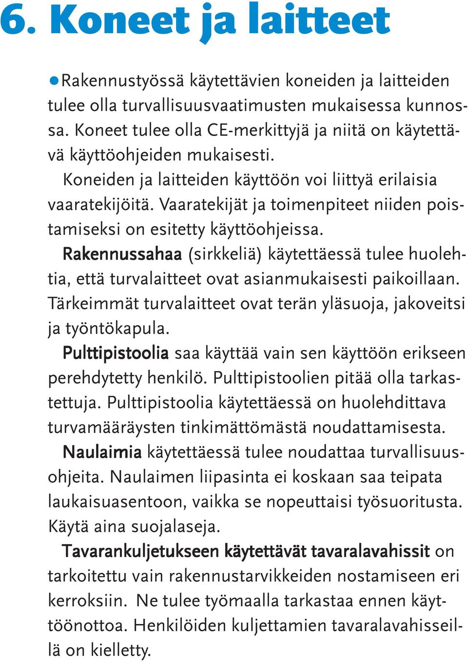 Vaaratekijät ja toimenpiteet niiden poistamiseksi on esitetty käyttöohjeissa. Rakennussahaa (sirkkeliä) käytettäessä tulee huolehtia, että turvalaitteet ovat asianmukaisesti paikoillaan.