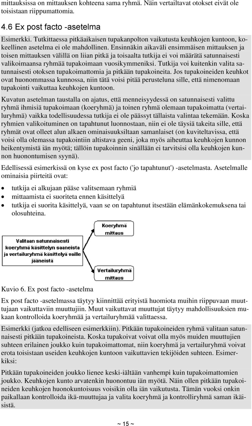 Ensinnäkin aikaväli ensimmäisen mittauksen ja toisen mittauksen välillä on liian pitkä ja toisaalta tutkija ei voi määrätä satunnaisesti valikoimaansa ryhmää tupakoimaan vuosikymmeniksi.