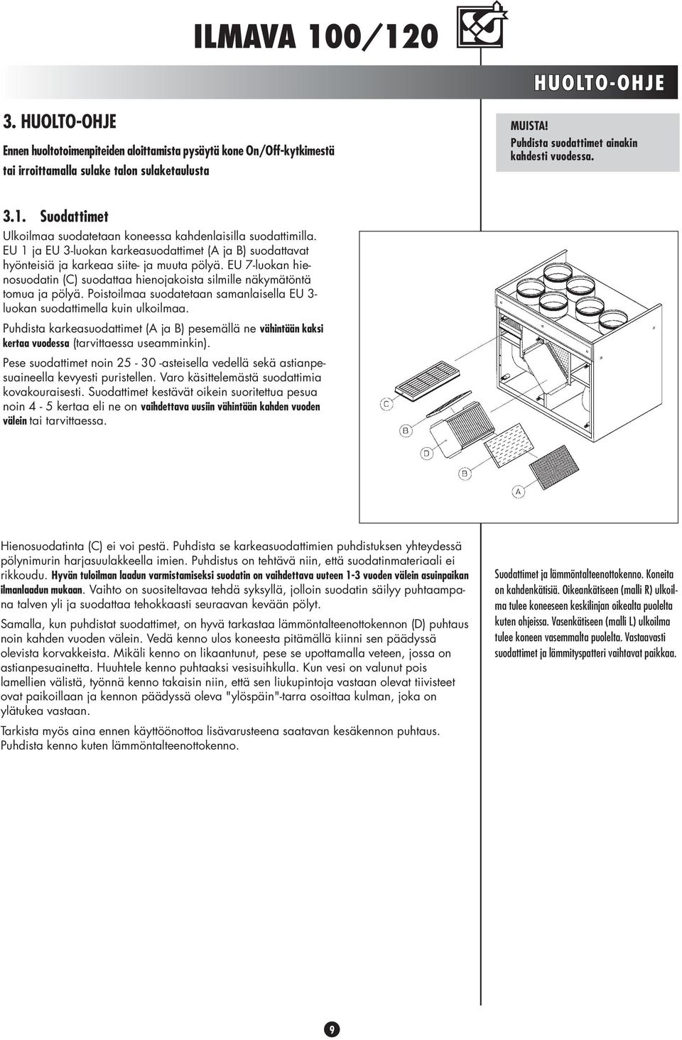 EU ja EU -luokan karkeasuodattimet (A ja B) suodattavat hyönteisiä ja karkeaa siite- ja muuta pölyä. EU 7-luokan hienosuodatin (C) suodattaa hienojakoista silmille näkymätöntä tomua ja pölyä.