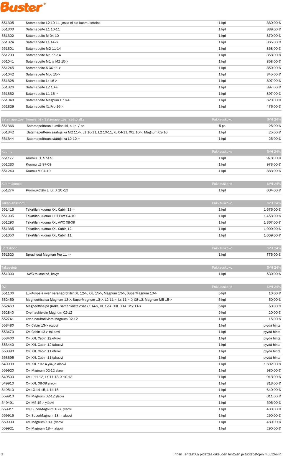 345,00 551328 Satamapeite Lx 16-> 1 kpl 397,00 551326 Satamapeite L2 16-> 1 kpl 397,00 551332 Satamapeite L1 16-> 1 kpl 397,00 551048 Satamapeite Magnum E 16-> 1 kpl 620,00 551329 Satamapeite XL Pro