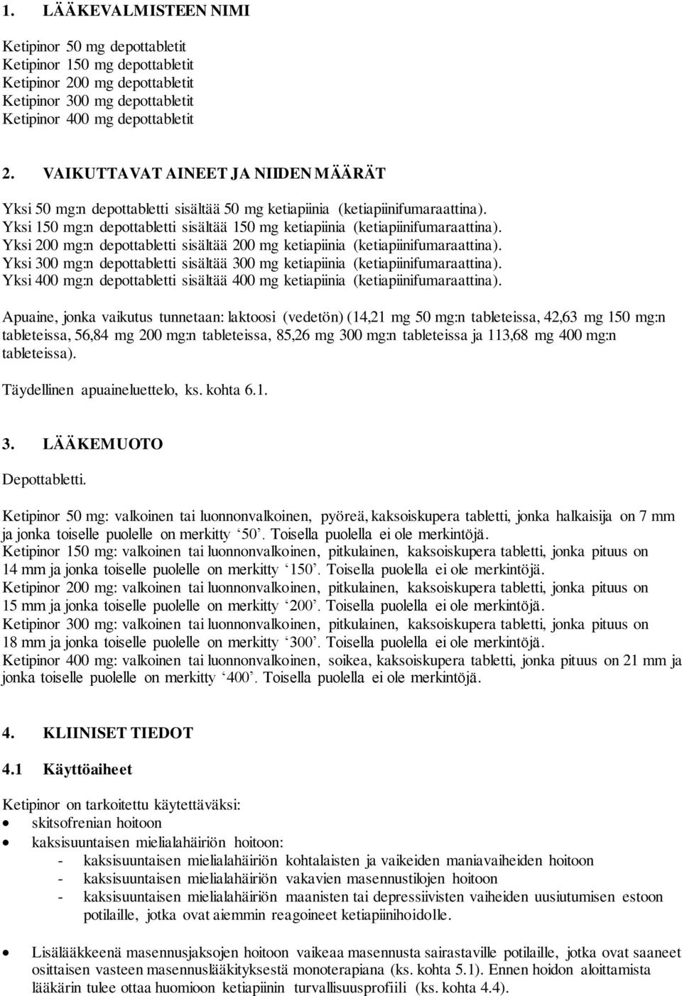 Yksi 200 mg:n depottabletti sisältää 200 mg ketiapiinia (ketiapiinifumaraattina). Yksi 300 mg:n depottabletti sisältää 300 mg ketiapiinia (ketiapiinifumaraattina).