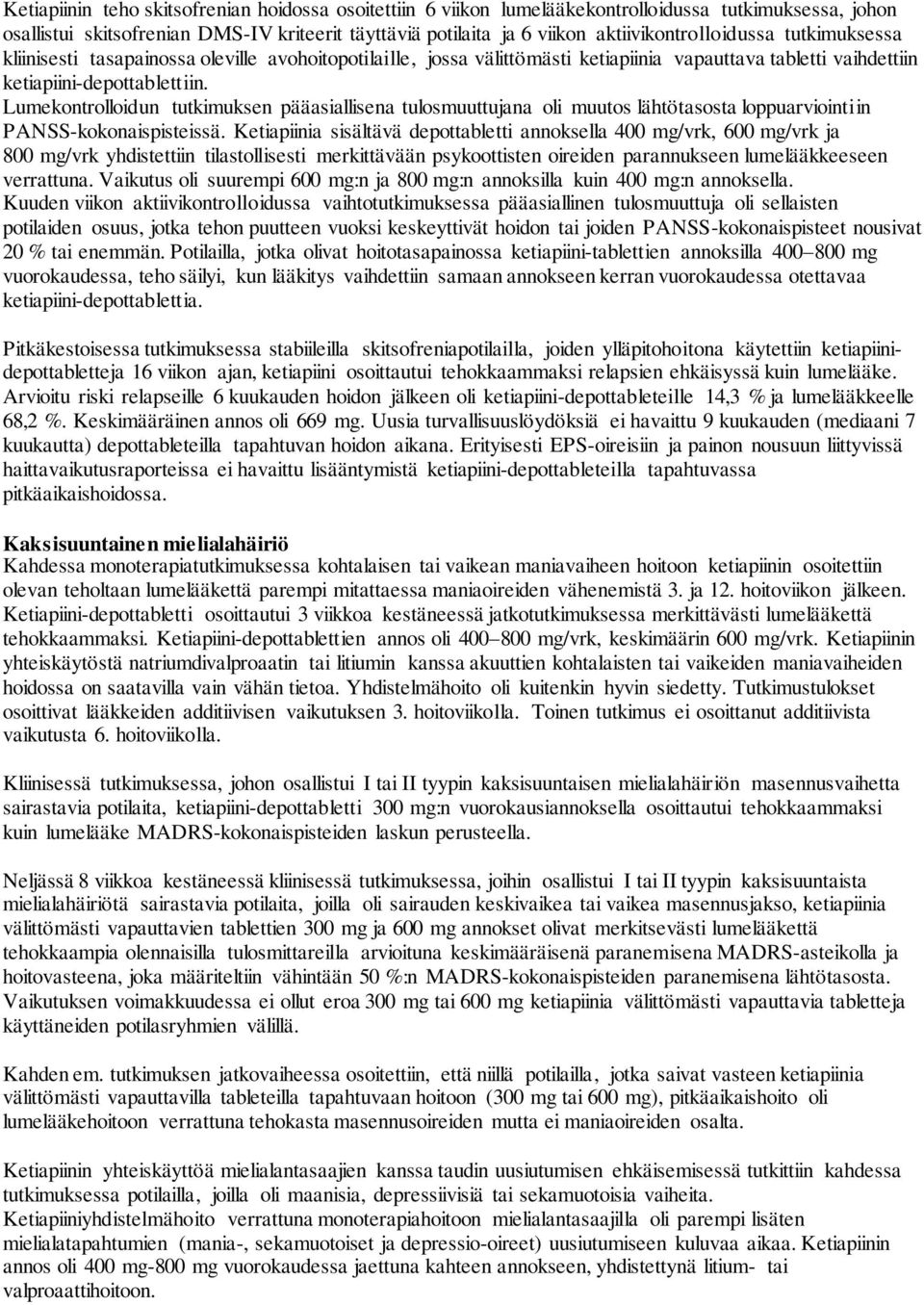Lumekontrolloidun tutkimuksen pääasiallisena tulosmuuttujana oli muutos lähtötasosta loppuarviointiin PANSS-kokonaispisteissä.
