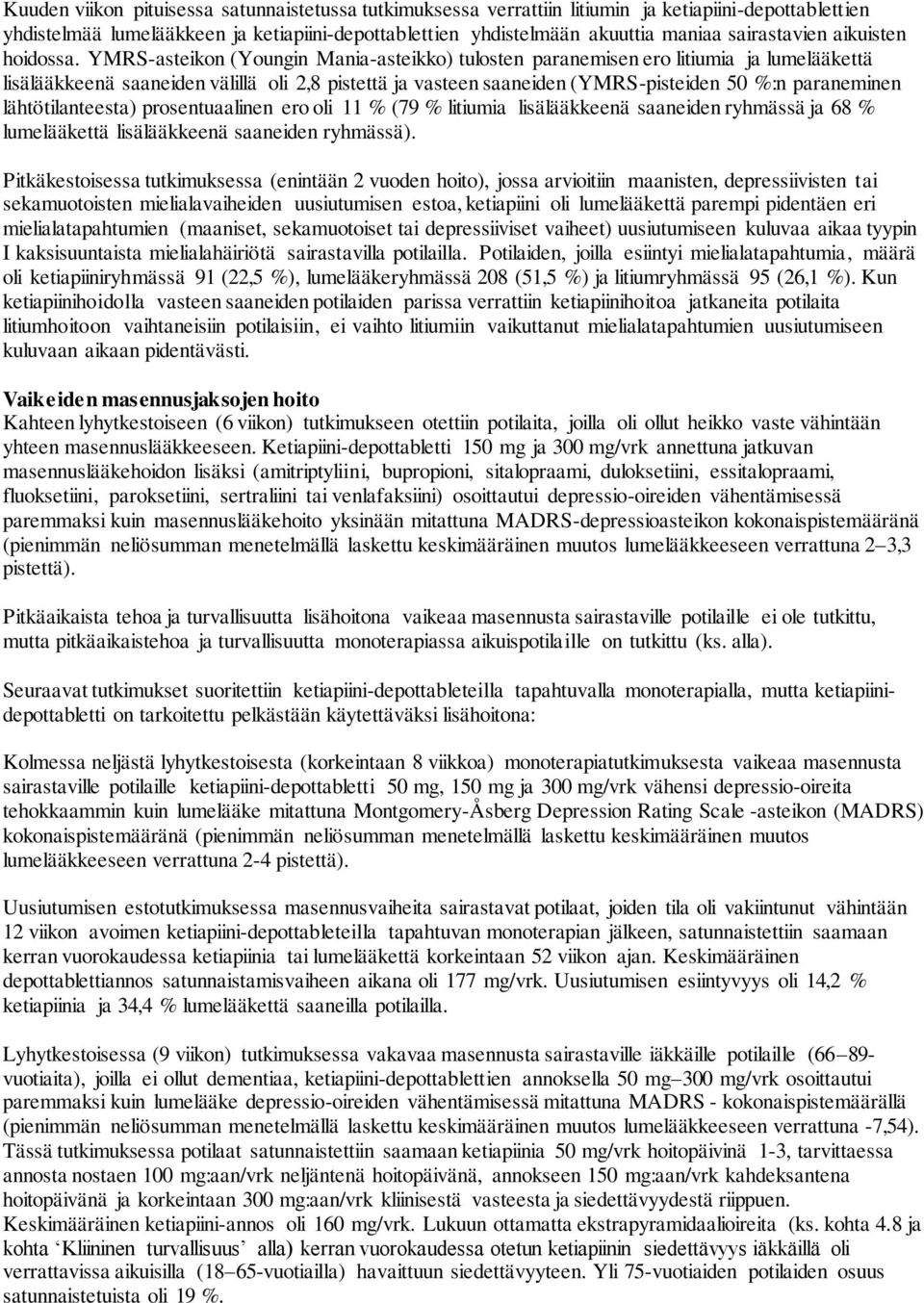 YMRS-asteikon (Youngin Mania-asteikko) tulosten paranemisen ero litiumia ja lumelääkettä lisälääkkeenä saaneiden välillä oli 2,8 pistettä ja vasteen saaneiden (YMRS-pisteiden 50 %:n paraneminen