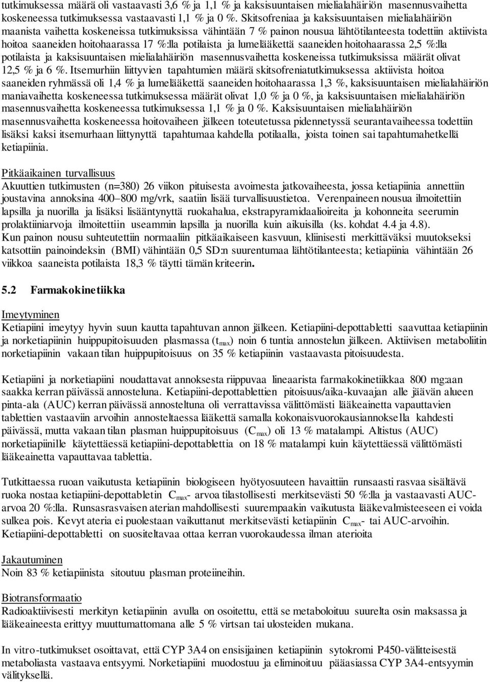 potilaista ja lumelääkettä saaneiden hoitohaarassa 2,5 %:lla potilaista ja kaksisuuntaisen mielialahäiriön masennusvaihetta koskeneissa tutkimuksissa määrät olivat 12,5 % ja 6 %.