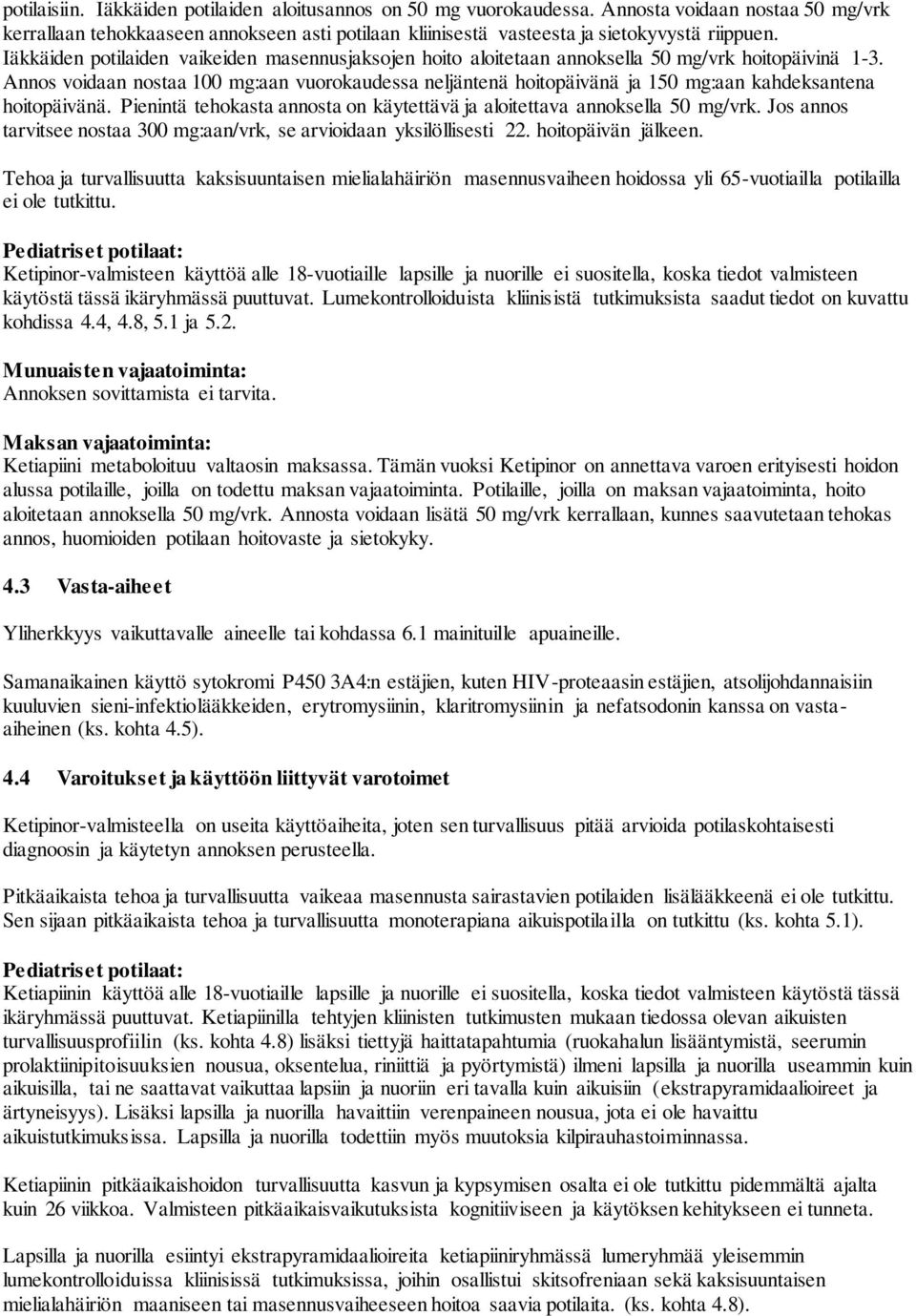 Annos voidaan nostaa 100 mg:aan vuorokaudessa neljäntenä hoitopäivänä ja 150 mg:aan kahdeksantena hoitopäivänä. Pienintä tehokasta annosta on käytettävä ja aloitettava annoksella 50 mg/vrk.