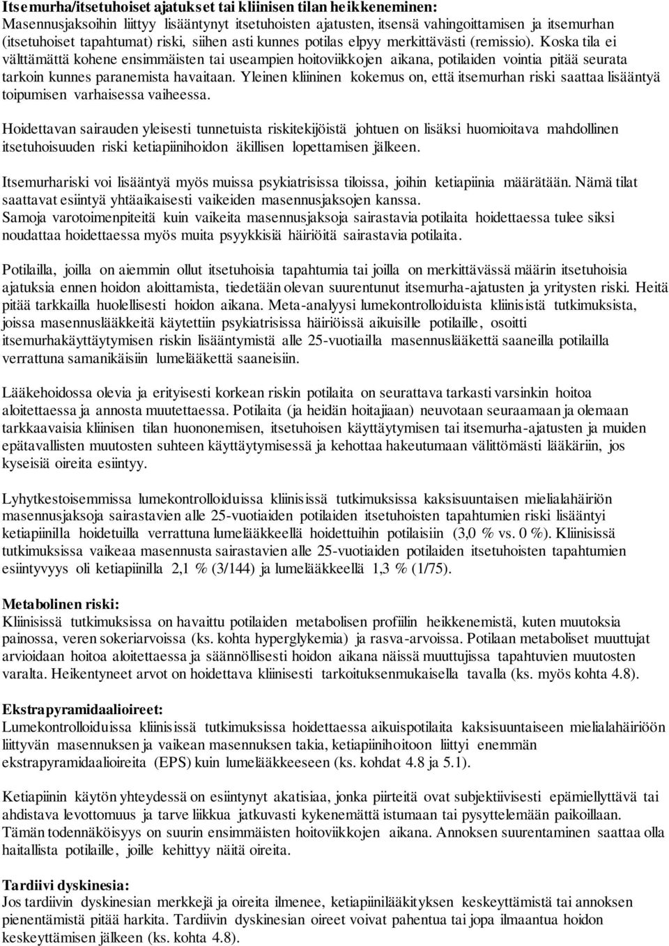 Koska tila ei välttämättä kohene ensimmäisten tai useampien hoitoviikkojen aikana, potilaiden vointia pitää seurata tarkoin kunnes paranemista havaitaan.