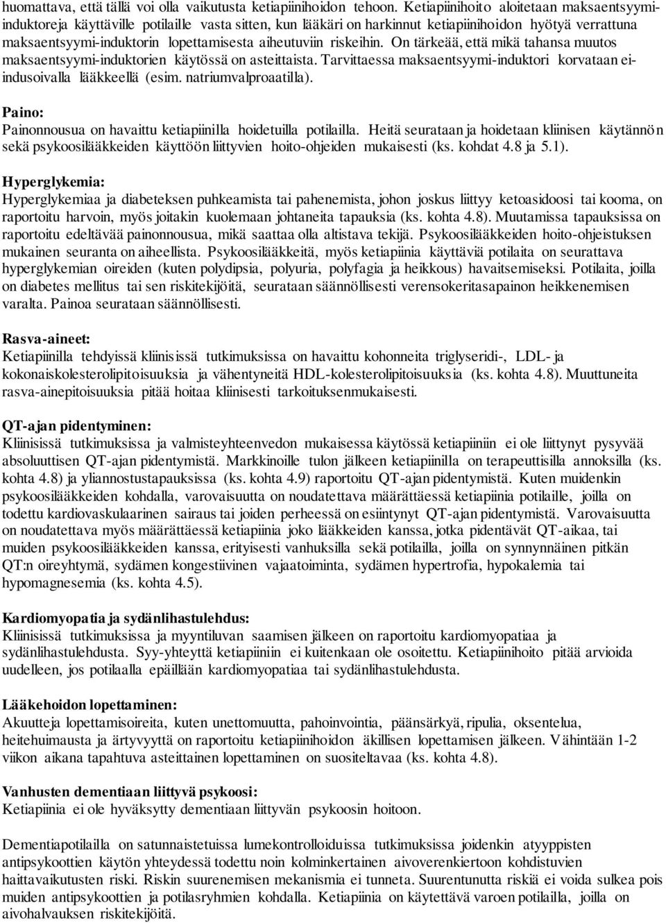 aiheutuviin riskeihin. On tärkeää, että mikä tahansa muutos maksaentsyymi-induktorien käytössä on asteittaista. Tarvittaessa maksaentsyymi-induktori korvataan eiindusoivalla lääkkeellä (esim.