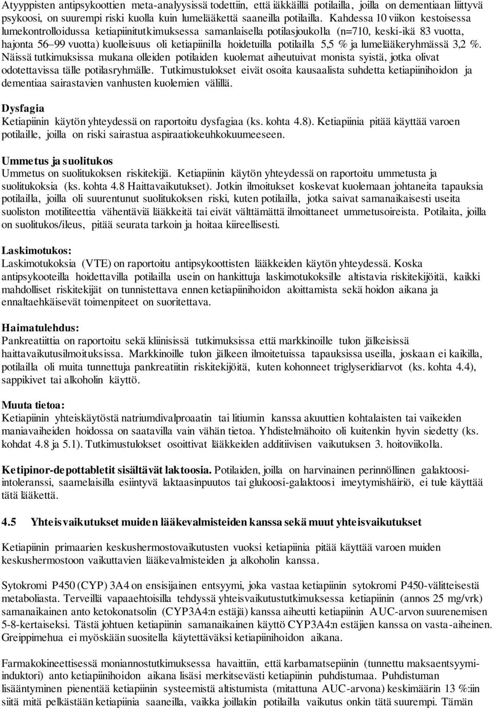potilailla 5,5 % ja lumelääkeryhmässä 3,2 %. Näissä tutkimuksissa mukana olleiden potilaiden kuolemat aiheutuivat monista syistä, jotka olivat odotettavissa tälle potilasryhmälle.