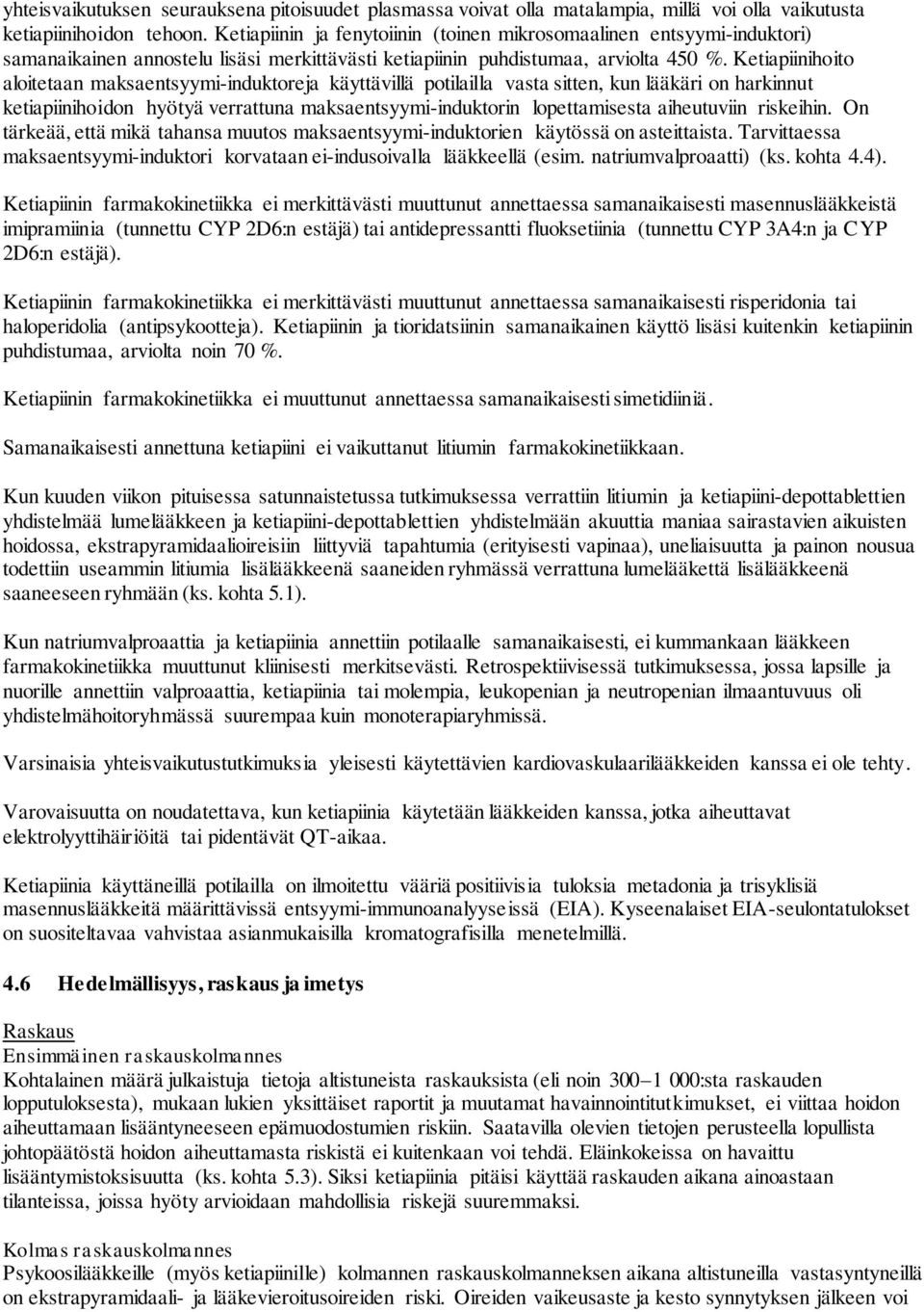 Ketiapiinihoito aloitetaan maksaentsyymi-induktoreja käyttävillä potilailla vasta sitten, kun lääkäri on harkinnut ketiapiinihoidon hyötyä verrattuna maksaentsyymi-induktorin lopettamisesta