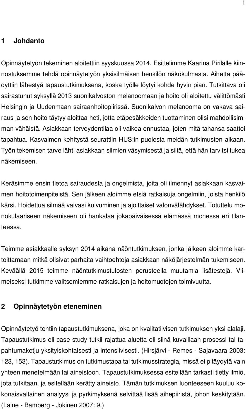 Tutkittava oli sairastunut syksyllä 2013 suonikalvoston melanoomaan ja hoito oli aloitettu välittömästi Helsingin ja Uudenmaan sairaanhoitopiirissä.