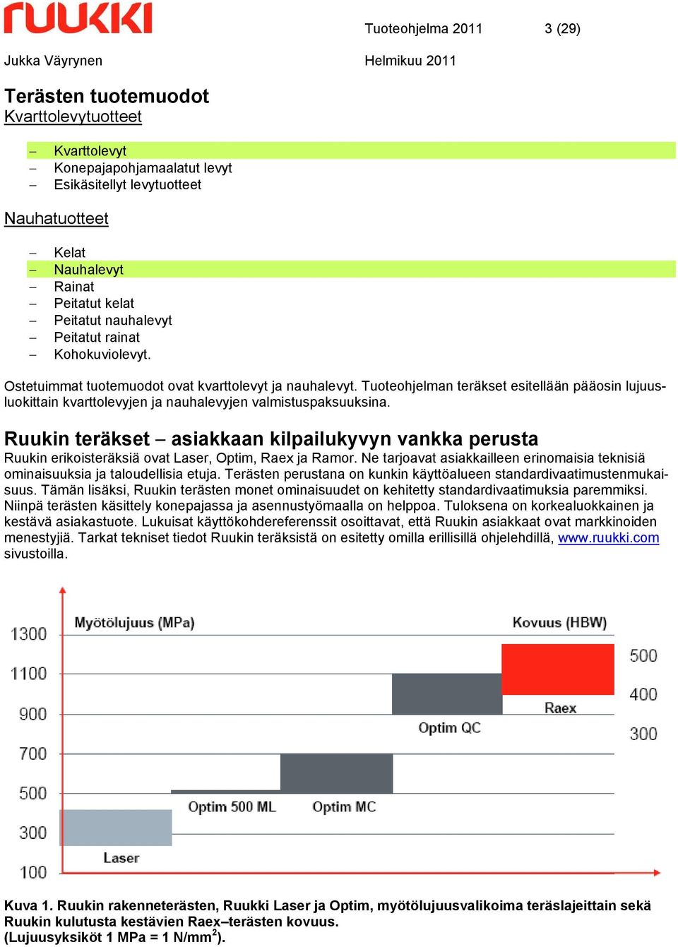 Tuoteohjelman teräkset esitellään pääosin lujuusluokittain kvarttolevyjen ja nauhalevyjen valmistuspaksuuksina.