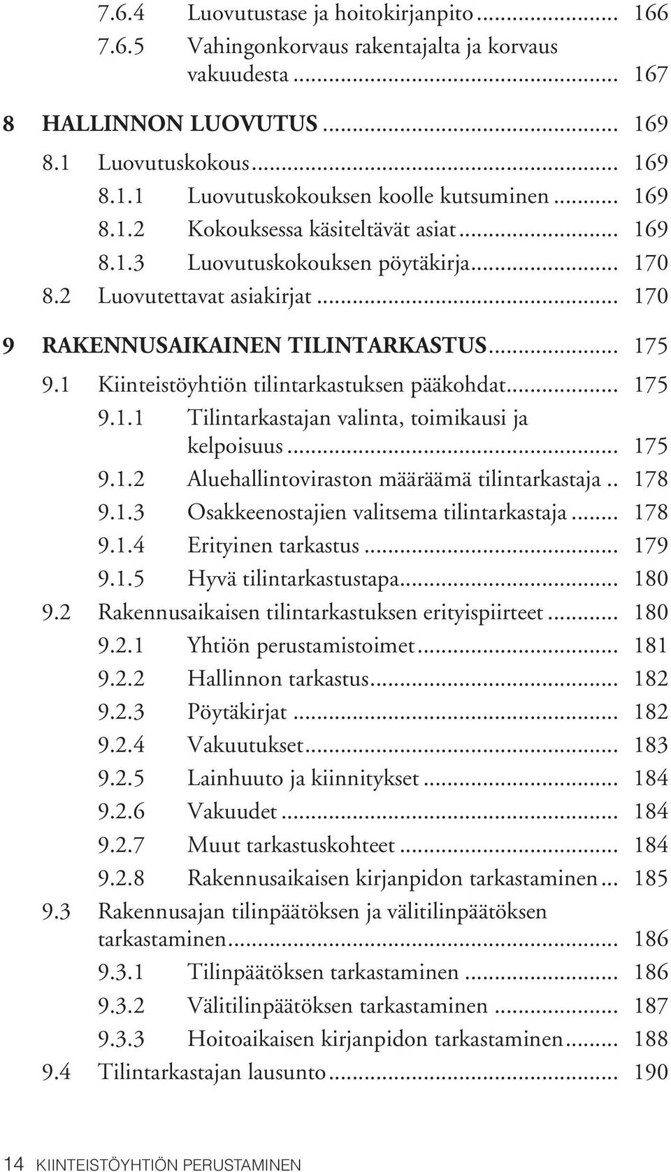 1 Kiinteistöyhtiön tilintarkastuksen pääkohdat... 175 9.1.1 Tilintarkastajan valinta, toimikausi ja kelpoisuus... 175 9.1.2 Aluehallintoviraston määräämä tilintarkastaja... 178 9.1.3 Osakkeenostajien valitsema tilintarkastaja.