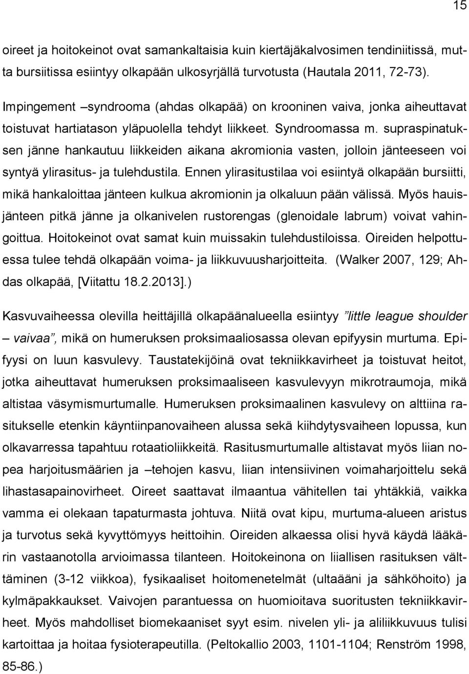 supraspinatuksen jänne hankautuu liikkeiden aikana akromionia vasten, jolloin jänteeseen voi syntyä ylirasitus- ja tulehdustila.