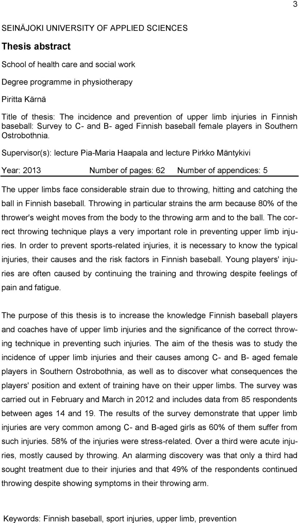 Supervisor(s): lecture Pia-Maria Haapala and lecture Pirkko Mäntykivi Year: 2013 Number of pages: 62 Number of appendices: 5 The upper limbs face considerable strain due to throwing, hitting and