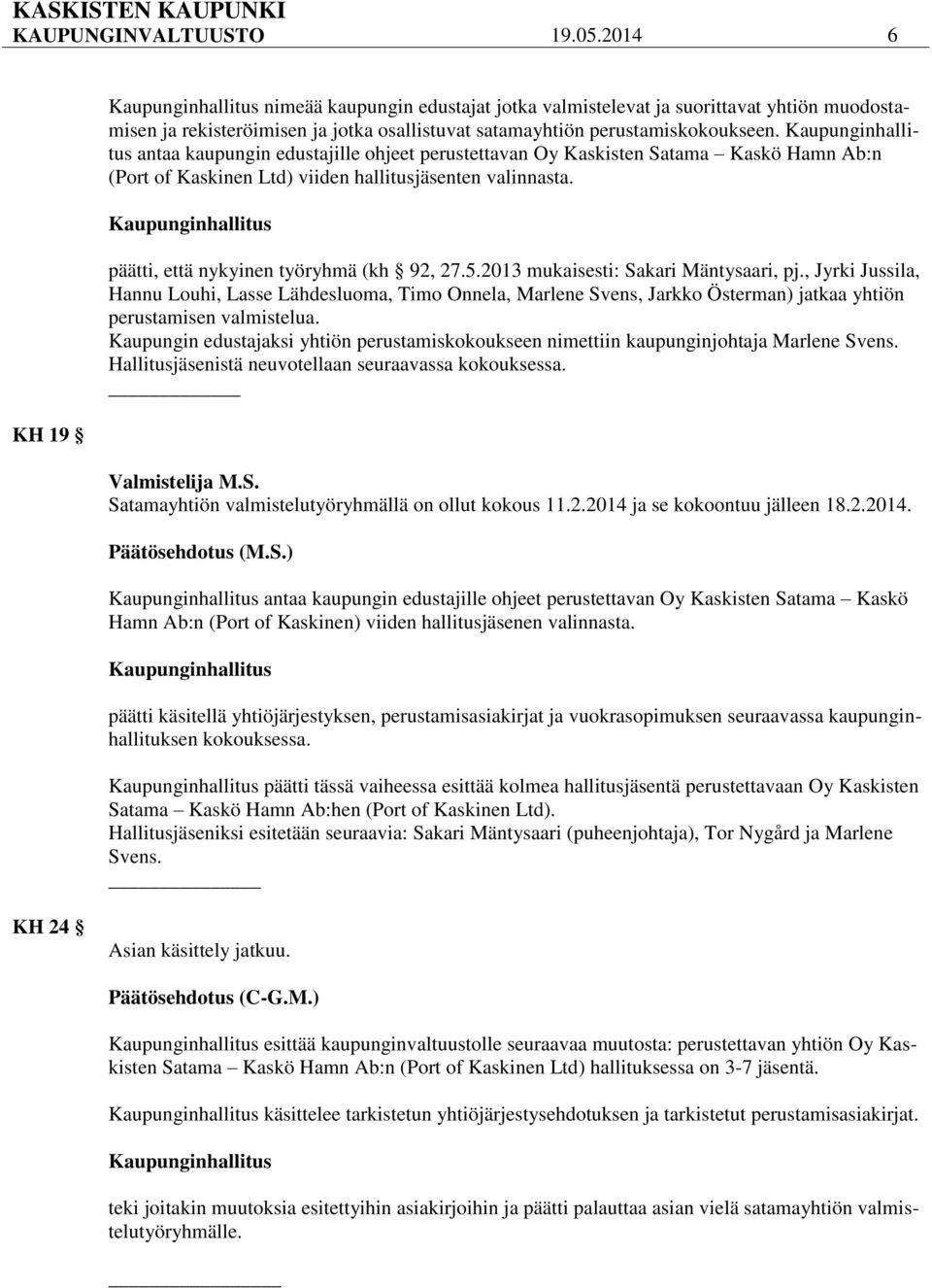 2013 mukaisesti: Sakari Mäntysaari, pj., Jyrki Jussila, Hannu Louhi, Lasse Lähdesluoma, Timo Onnela, Marlene Svens, Jarkko Österman) jatkaa yhtiön perustamisen valmistelua.