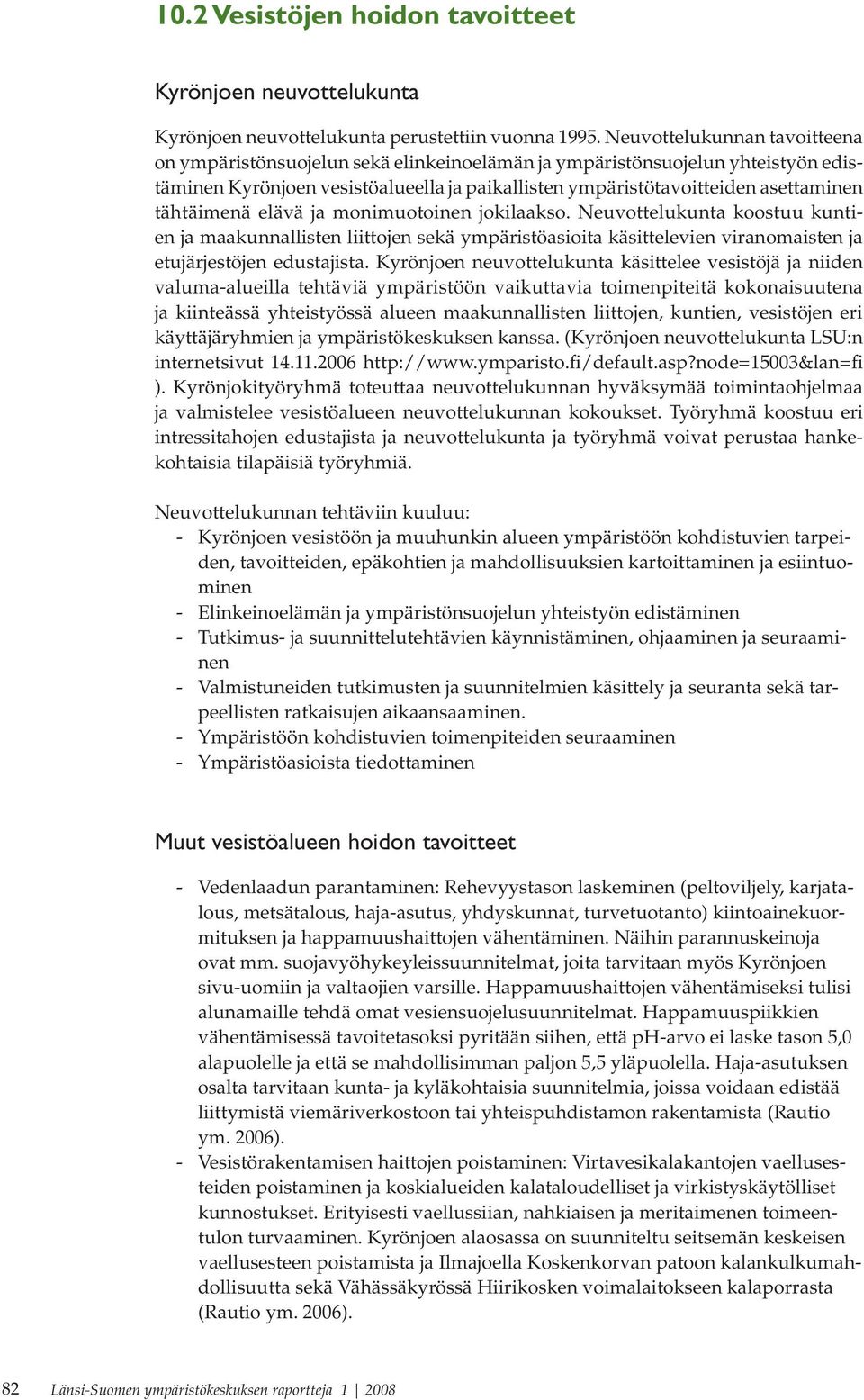 tähtäimenä elävä ja monimuotoinen jokilaakso. Neuvottelukunta koostuu kuntien ja maakunnallisten liittojen sekä ympäristöasioita käsittelevien viranomaisten ja etujärjestöjen edustajista.