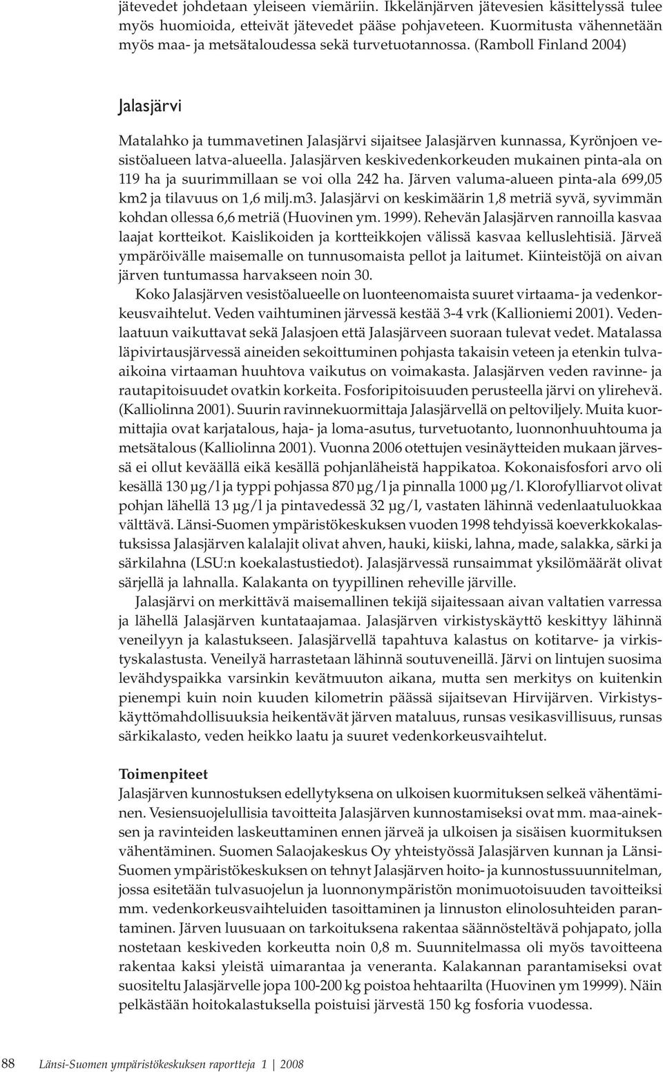 (Ramboll Finland 2004) Jalasjärvi Matalahko ja tummavetinen Jalasjärvi sijaitsee Jalasjärven kunnassa, Kyrönjoen vesistöalueen latva-alueella.