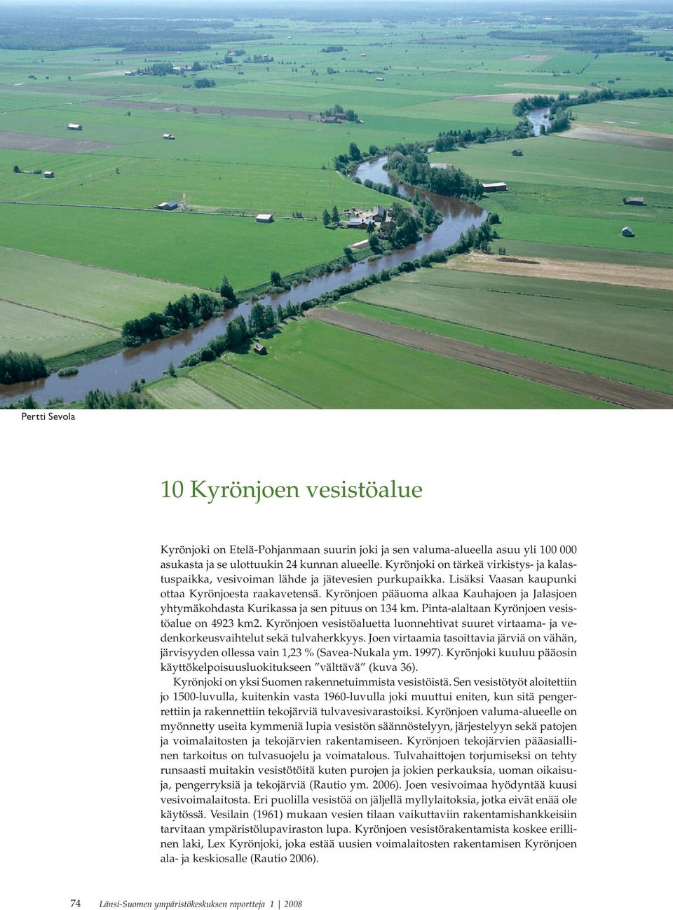 Kyrönjoen pääuoma alkaa Kauhajoen ja Jalasjoen yhtymäkohdasta Kurikassa ja sen pituus on 134 km. Pinta-alaltaan Kyrönjoen vesistöalue on 4923 km2.