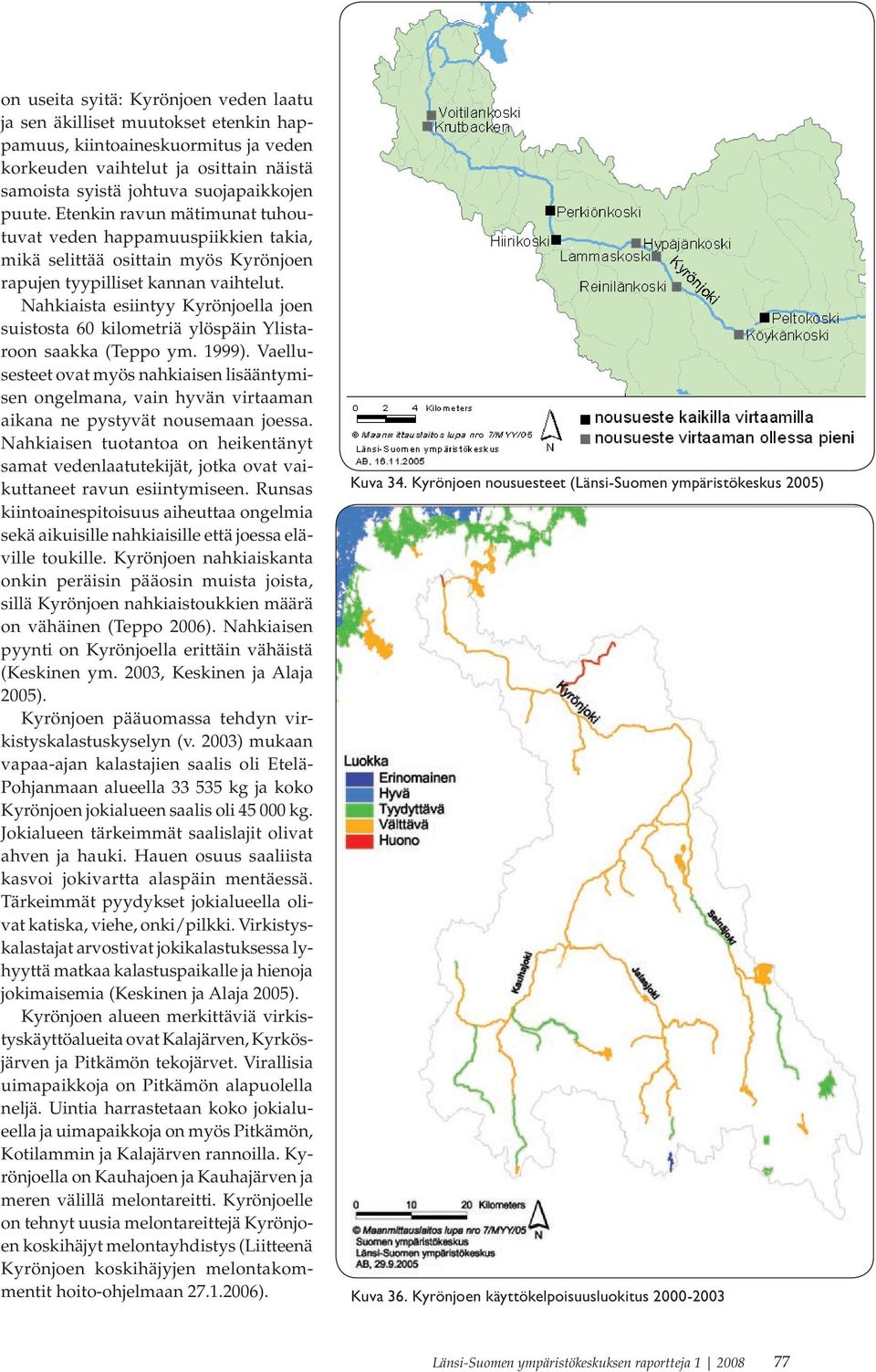 Nahkiaista esiintyy Kyrönjoella joen suistosta 60 kilometriä ylöspäin Ylistaroon saakka (Teppo ym. 1999).