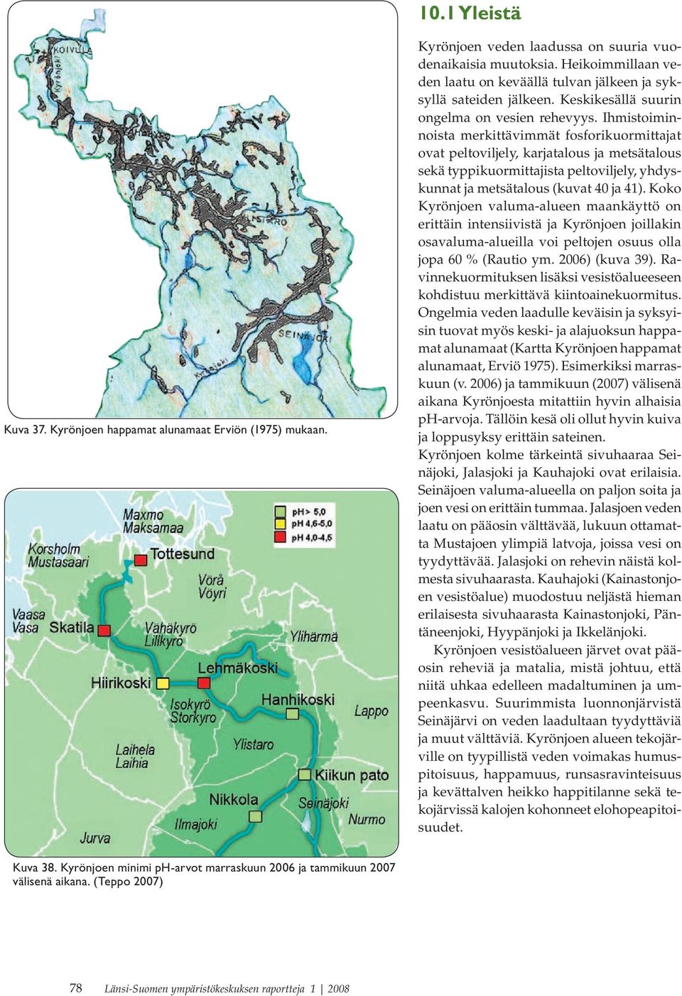 Ihmistoiminnoista merkittävimmät fosforikuormittajat ovat peltoviljely, karjatalous ja metsätalous sekä typpikuormittajista peltoviljely, yhdyskunnat ja metsätalous (kuvat 40 ja 41).