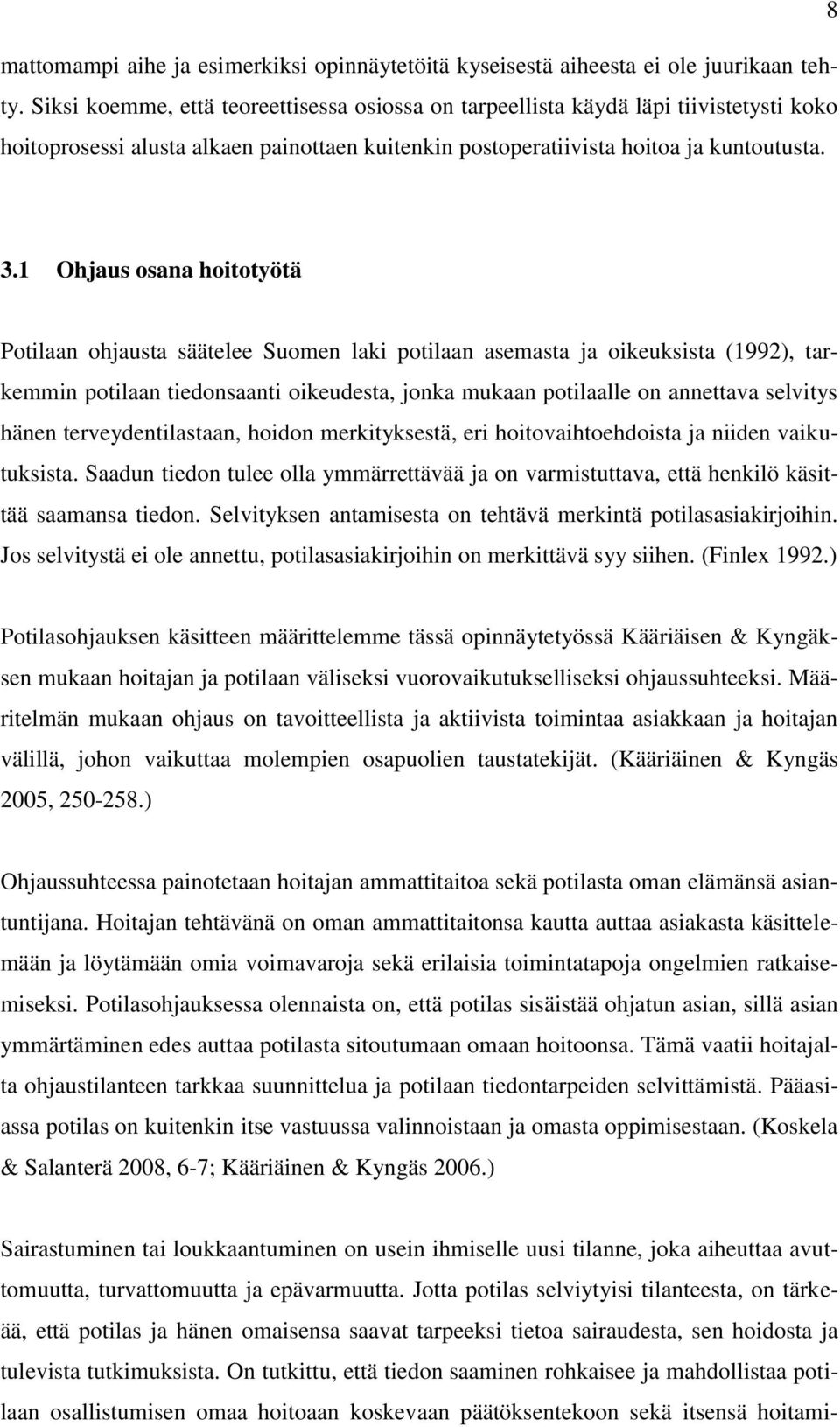 1 Ohjaus osana hoitotyötä Potilaan ohjausta säätelee Suomen laki potilaan asemasta ja oikeuksista (1992), tarkemmin potilaan tiedonsaanti oikeudesta, jonka mukaan potilaalle on annettava selvitys