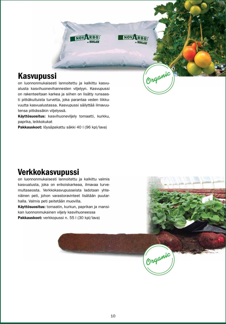 Käyttösuositus: kasvihuoneviljely tomaatti, kurkku, paprika, leikkokukat Pakkauskoot: löysäpakattu säkki 40 l (96 kpl/lava) Organic Verkkokasvupussi on luonnonmukaisesti lannoitettu ja kalkittu