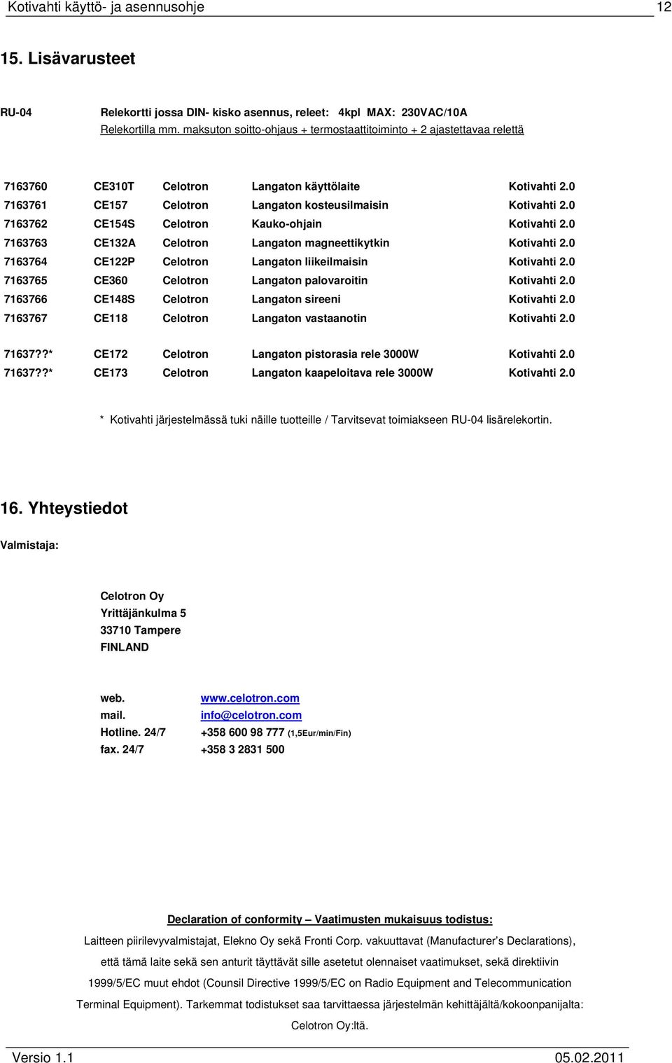 0 7163762 CE154S Celotron Kauko-ohjain Kotivahti 2.0 7163763 CE132A Celotron Langaton magneettikytkin Kotivahti 2.0 7163764 CE122P Celotron Langaton liikeilmaisin Kotivahti 2.