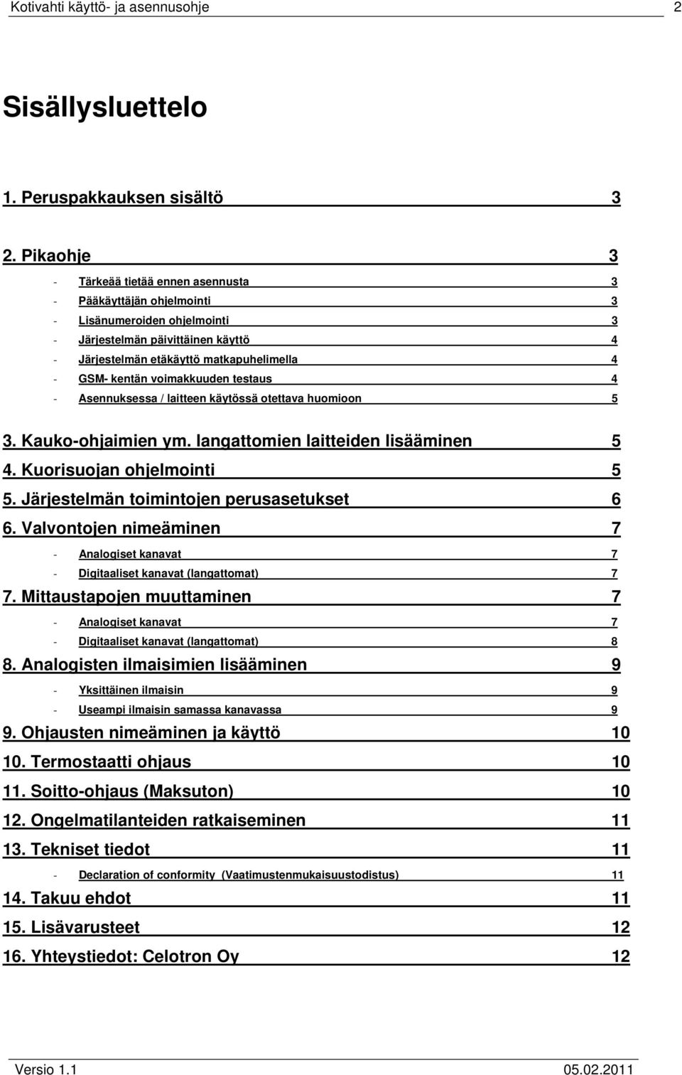 kentän voimakkuuden testaus 4 - Asennuksessa / laitteen käytössä otettava huomioon 5 3. Kauko-ohjaimien ym. langattomien laitteiden lisääminen 5 4. Kuorisuojan ohjelmointi 5 5.