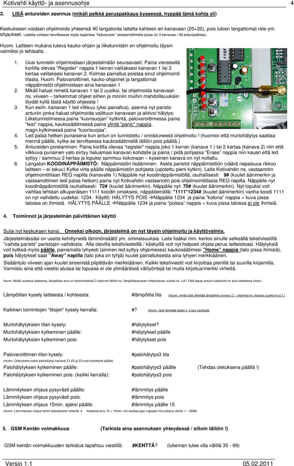 langattomat rele-ym. ohjaukset. Laitetta voidaan tarvittaessa myös laajentaa lisävaruste vastaanottimella jossa on 3 kanavaa / 40 anturipaikkaa. Huom.