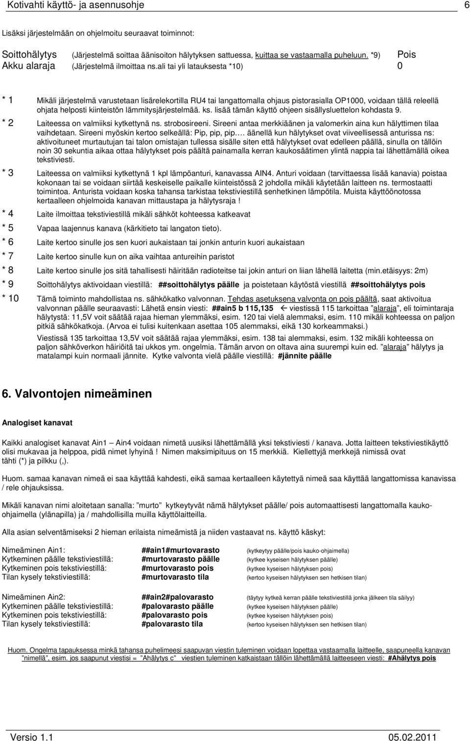 ali tai yli latauksesta *10) 0 * 1 Mikäli järjestelmä varustetaan lisärelekortilla RU4 tai langattomalla ohjaus pistorasialla OP1000, voidaan tällä releellä ohjata helposti kiinteistön