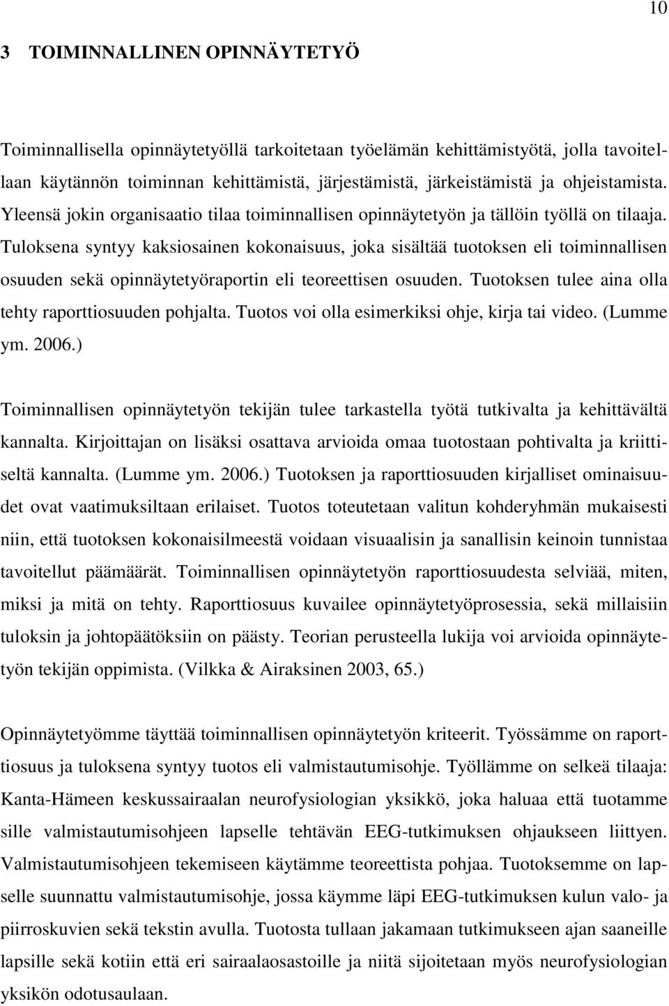 Tuloksena syntyy kaksiosainen kokonaisuus, joka sisältää tuotoksen eli toiminnallisen osuuden sekä opinnäytetyöraportin eli teoreettisen osuuden.