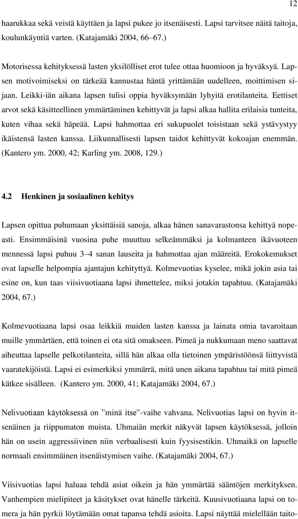 Leikki-iän aikana lapsen tulisi oppia hyväksymään lyhyitä erotilanteita. Eettiset arvot sekä käsitteellinen ymmärtäminen kehittyvät ja lapsi alkaa hallita erilaisia tunteita, kuten vihaa sekä häpeää.