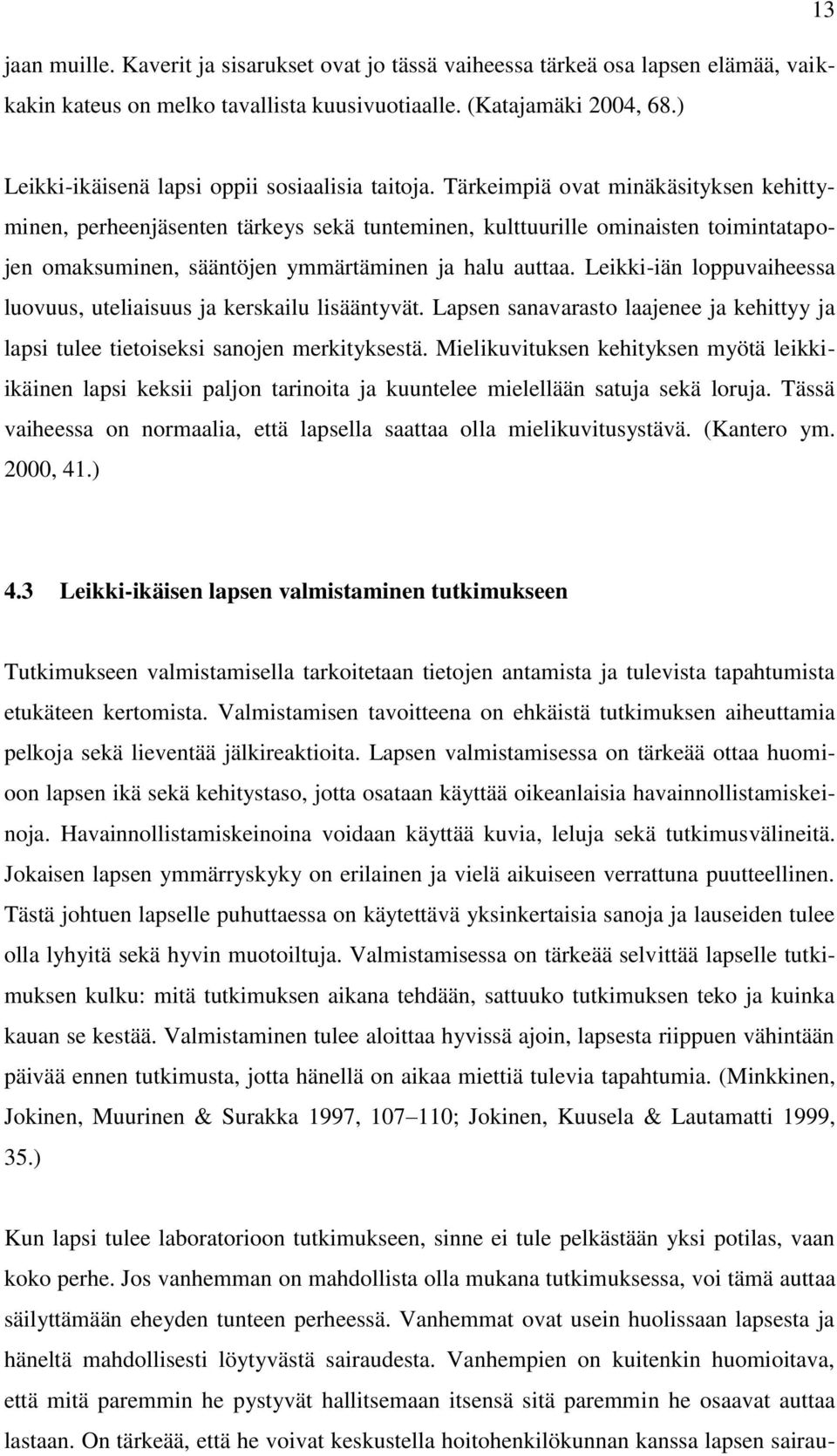 Tärkeimpiä ovat minäkäsityksen kehittyminen, perheenjäsenten tärkeys sekä tunteminen, kulttuurille ominaisten toimintatapojen omaksuminen, sääntöjen ymmärtäminen ja halu auttaa.