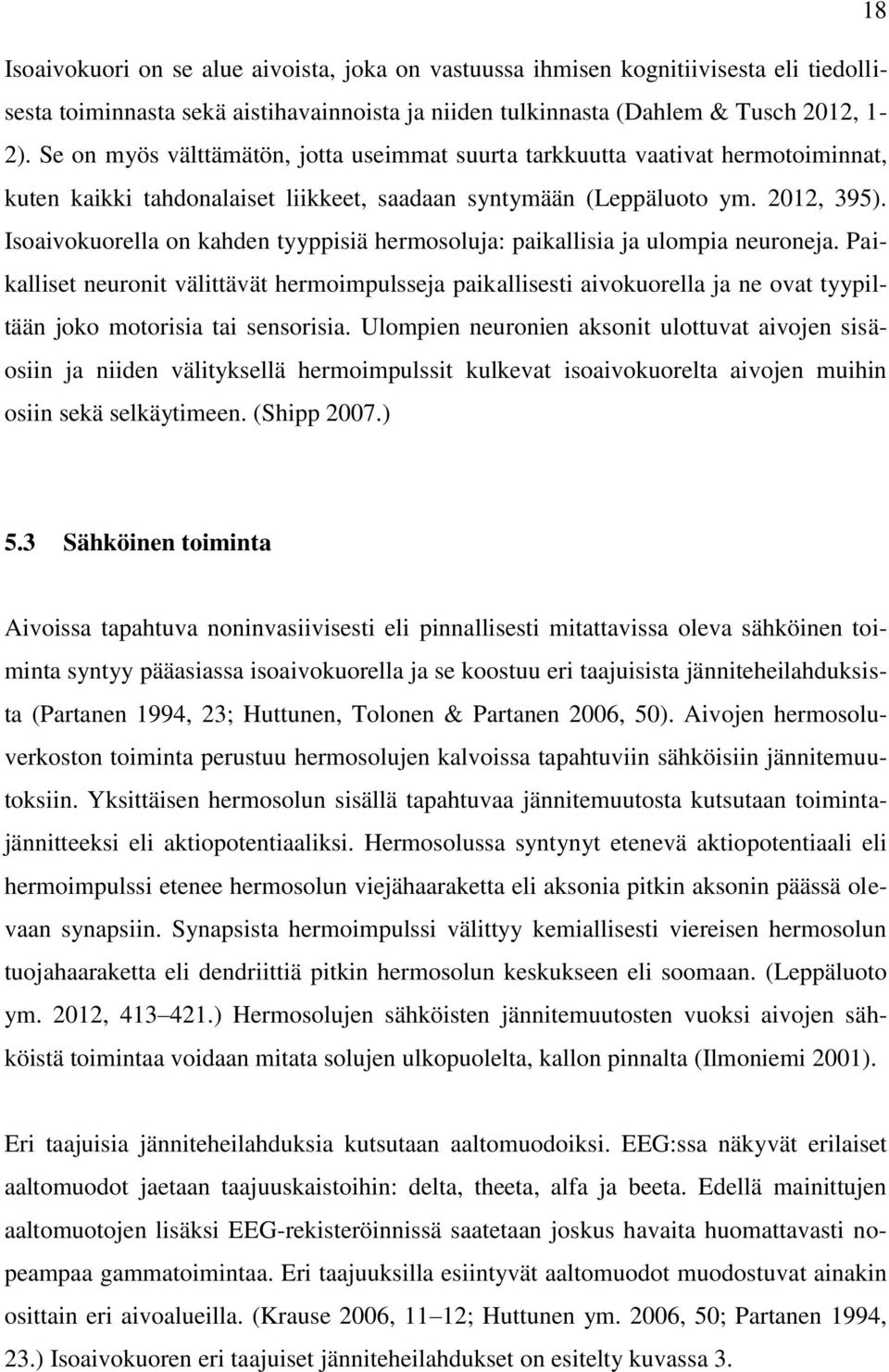 Isoaivokuorella on kahden tyyppisiä hermosoluja: paikallisia ja ulompia neuroneja.