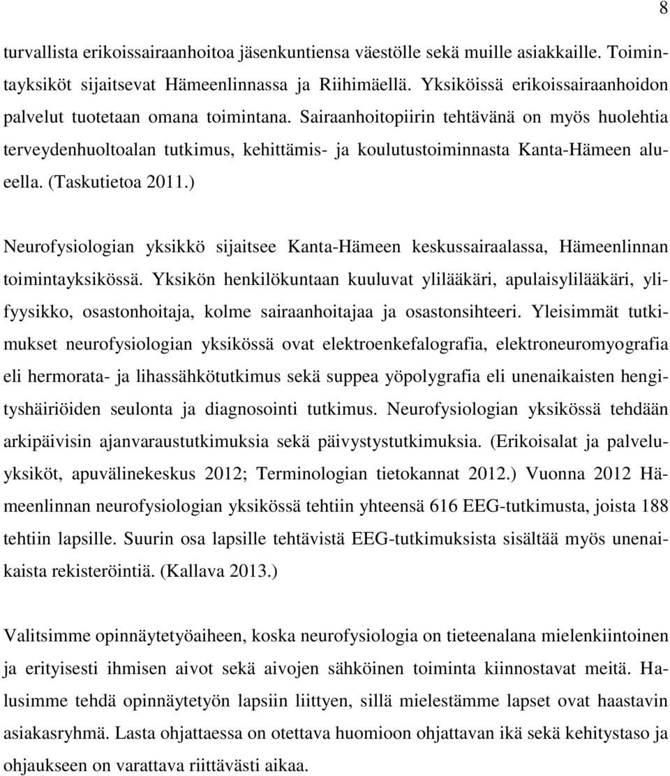 Sairaanhoitopiirin tehtävänä on myös huolehtia terveydenhuoltoalan tutkimus, kehittämis- ja koulutustoiminnasta Kanta-Hämeen alueella. (Taskutietoa 2011.
