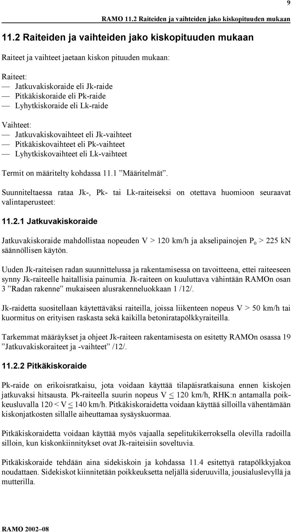 Lk-raide Vaihteet: Jatkuvakiskovaihteet eli Jk-vaihteet Pitkäkiskovaihteet eli Pk-vaihteet Lyhytkiskovaihteet eli Lk-vaihteet Termit on määritelty kohdassa 11.1 Määritelmät.