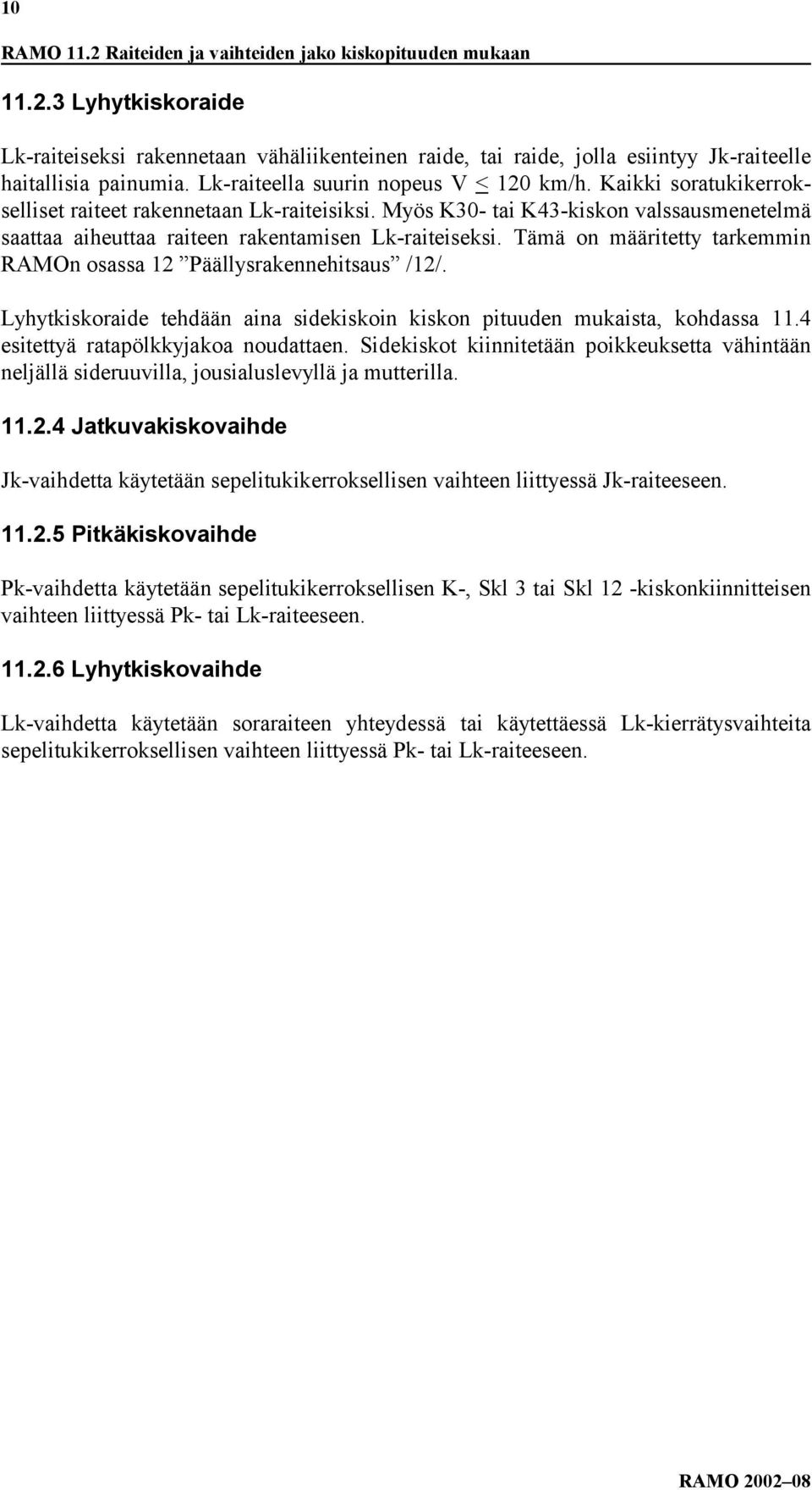 Myös K30- tai K43-kiskon valssausmenetelmä saattaa aiheuttaa raiteen rakentamisen Lk-raiteiseksi. Tämä on määritetty tarkemmin RAMOn osassa 12 Päällysrakennehitsaus /12/.