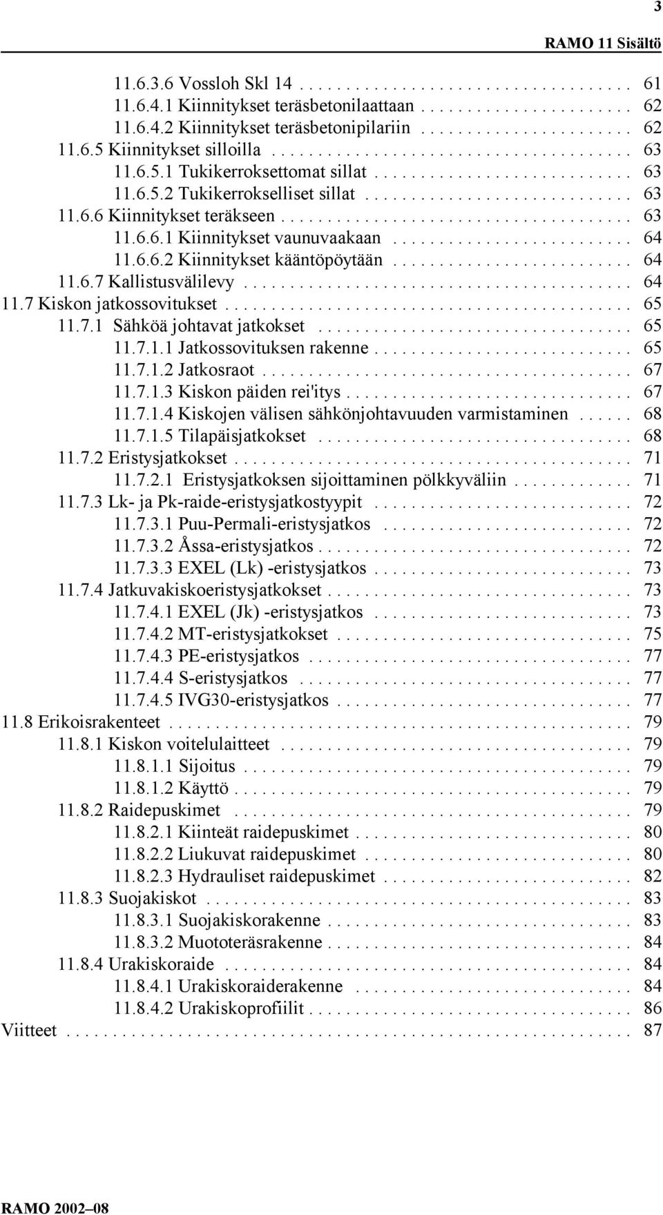 .. 65 11.7.1 Sähköä johtavat jatkokset... 65 11.7.1.1 Jatkossovituksen rakenne... 65 11.7.1.2 Jatkosraot... 67 11.7.1.3 Kiskon päiden rei'itys... 67 11.7.1.4 Kiskojen välisen sähkönjohtavuuden varmistaminen.