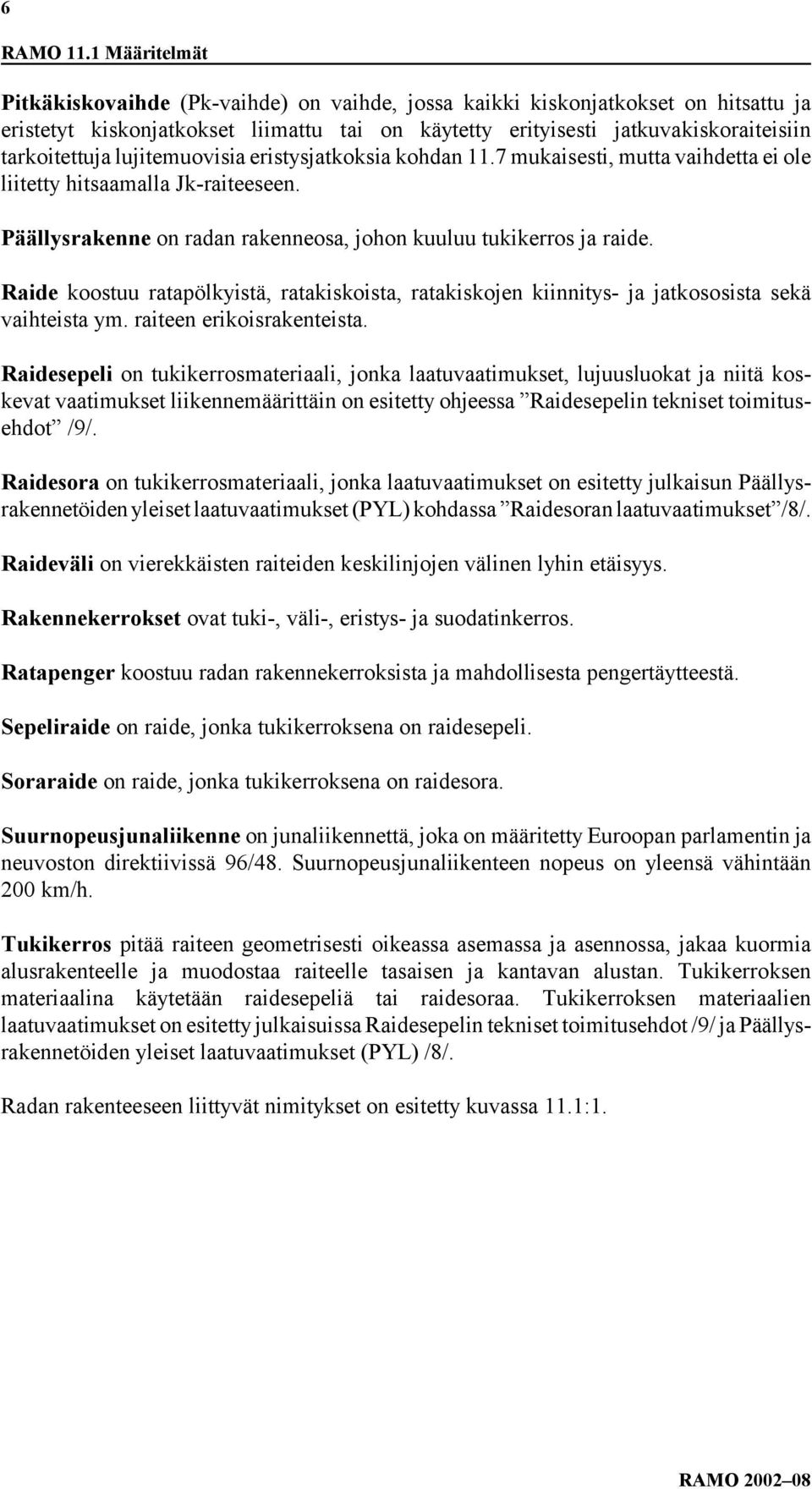 lujitemuovisia eristysjatkoksia kohdan 11.7 mukaisesti, mutta vaihdetta ei ole liitetty hitsaamalla Jk-raiteeseen. Päällysrakenne on radan rakenneosa, johon kuuluu tukikerros ja raide.